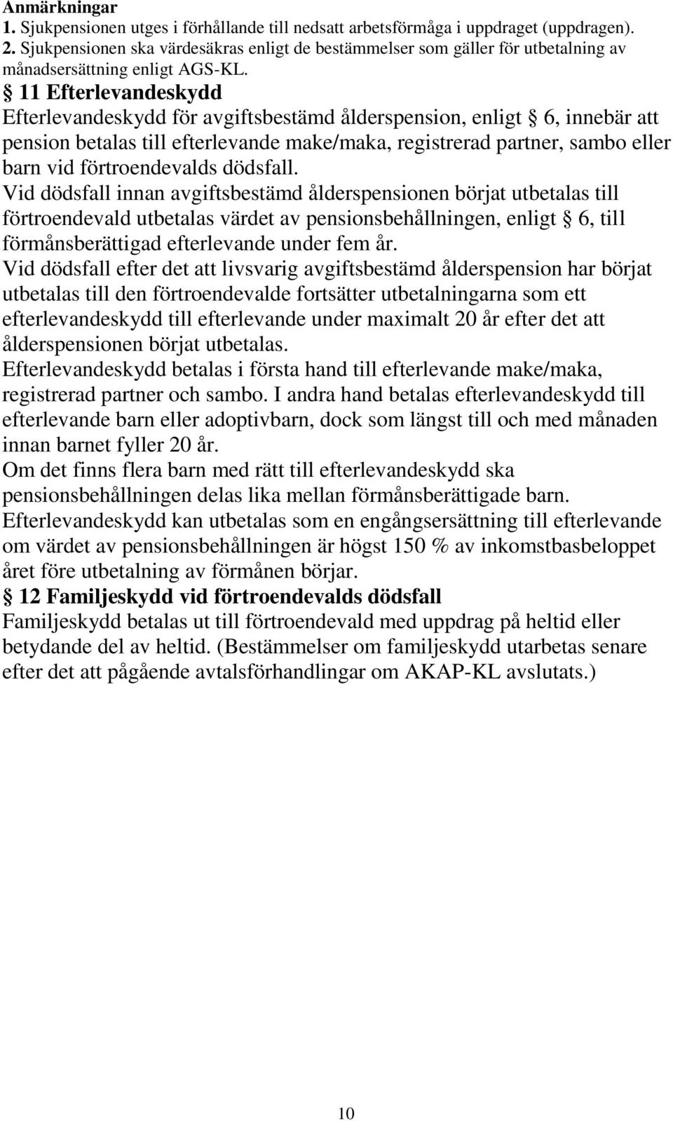 11 Efterlevandeskydd Efterlevandeskydd för avgiftsbestämd ålderspension, enligt 6, innebär att pension betalas till efterlevande make/maka, registrerad partner, sambo eller barn vid förtroendevalds