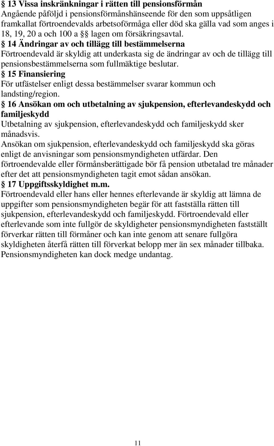 14 Ändringar av och tillägg till bestämmelserna Förtroendevald är skyldig att underkasta sig de ändringar av och de tillägg till pensionsbestämmelserna som fullmäktige beslutar.