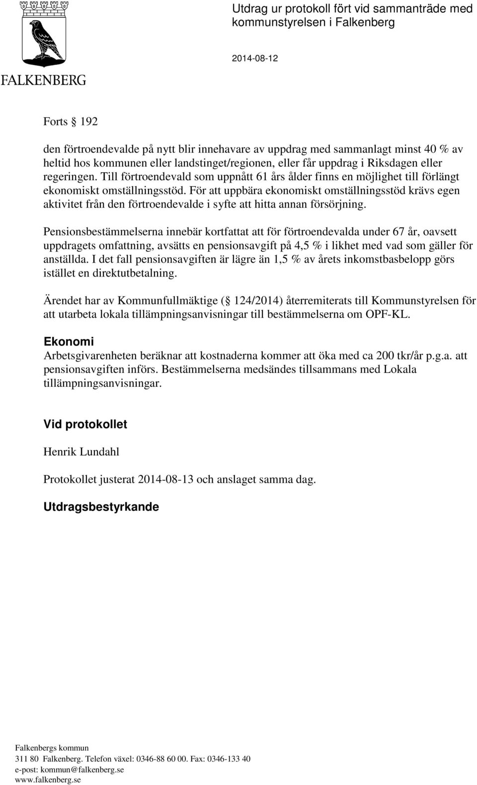 För att uppbära ekonomiskt omställningsstöd krävs egen aktivitet från den förtroendevalde i syfte att hitta annan försörjning.