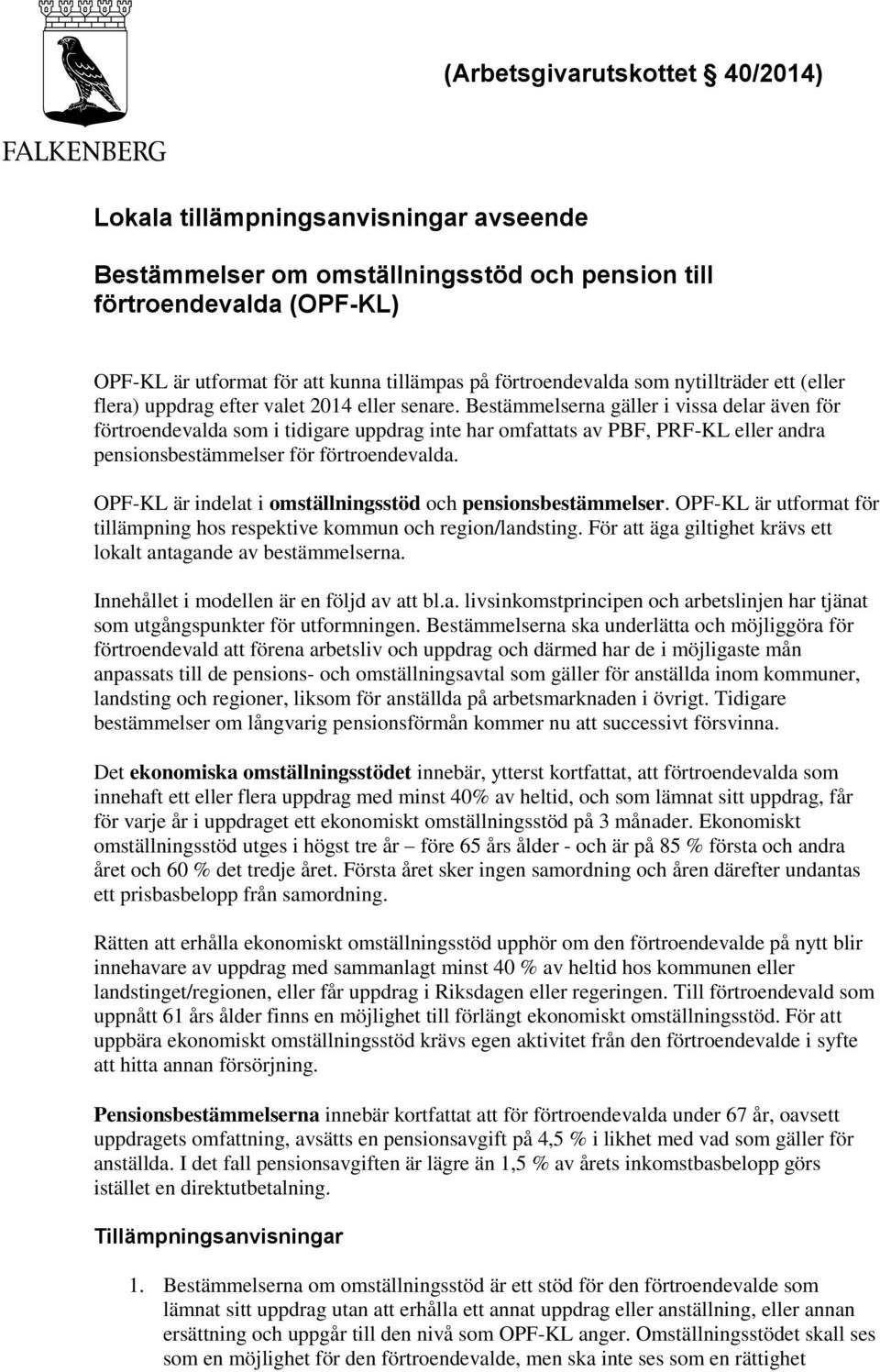 Bestämmelserna gäller i vissa delar även för förtroendevalda som i tidigare uppdrag inte har omfattats av PBF, PRF-KL eller andra pensionsbestämmelser för förtroendevalda.