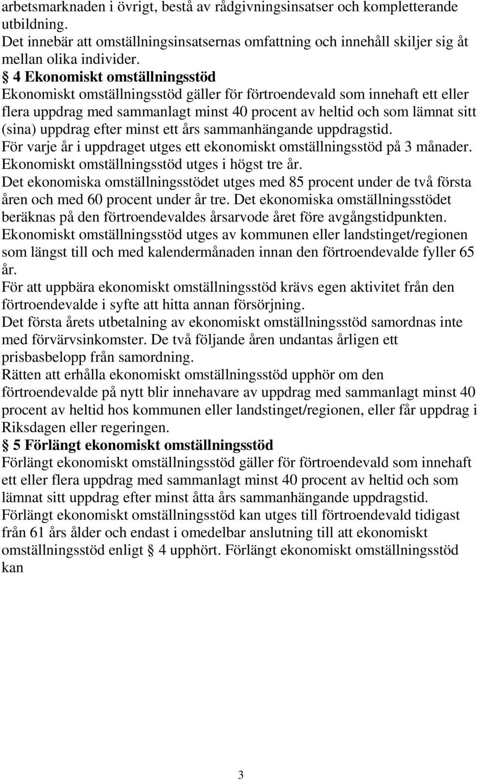 efter minst ett års sammanhängande uppdragstid. För varje år i uppdraget utges ett ekonomiskt omställningsstöd på 3 månader. Ekonomiskt omställningsstöd utges i högst tre år.