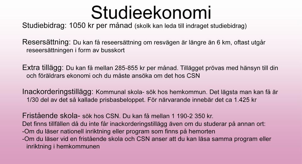 Tillägget prövas med hänsyn till din och föräldrars ekonomi och du måste ansöka om det hos CSN Inackorderingstillägg: Kommunal skola- sök hos hemkommun.