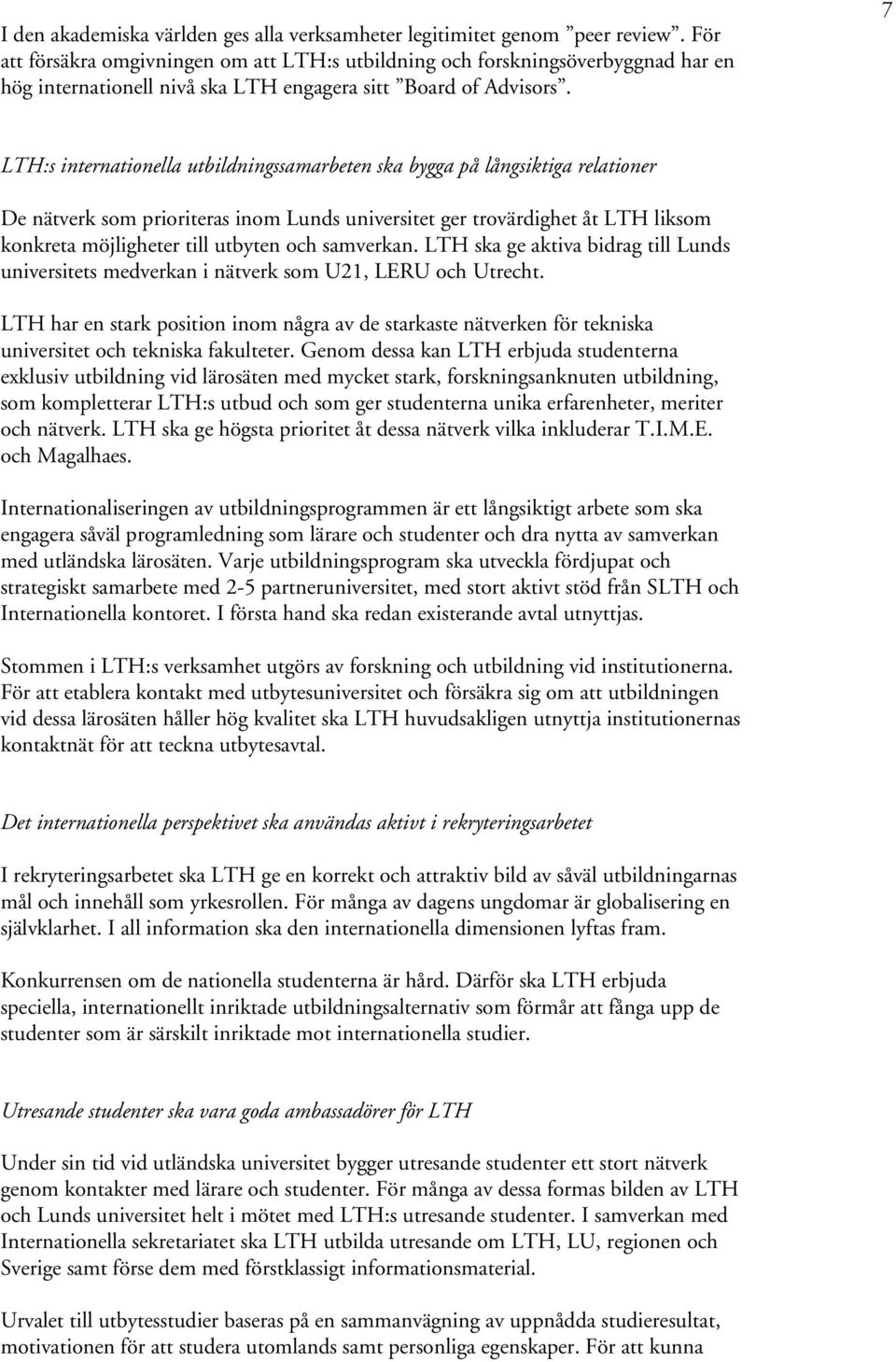 7 LTH:s internationella utbildningssamarbeten ska bygga på långsiktiga relationer De nätverk som prioriteras inom Lunds universitet ger trovärdighet åt LTH liksom konkreta möjligheter till utbyten