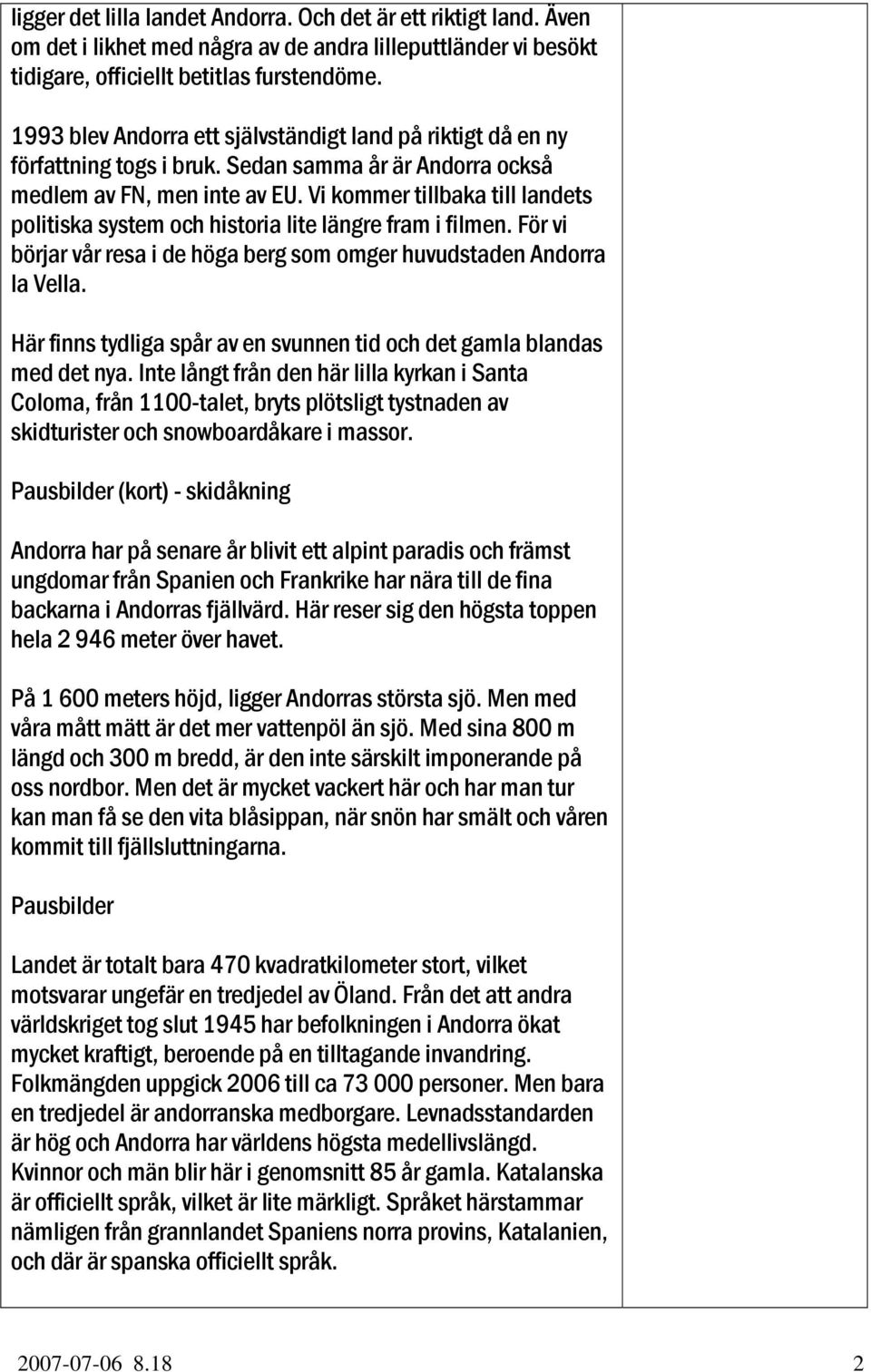 Vi kommer tillbaka till landets politiska system och historia lite längre fram i filmen. För vi börjar vår resa i de höga berg som omger huvudstaden Andorra la Vella.