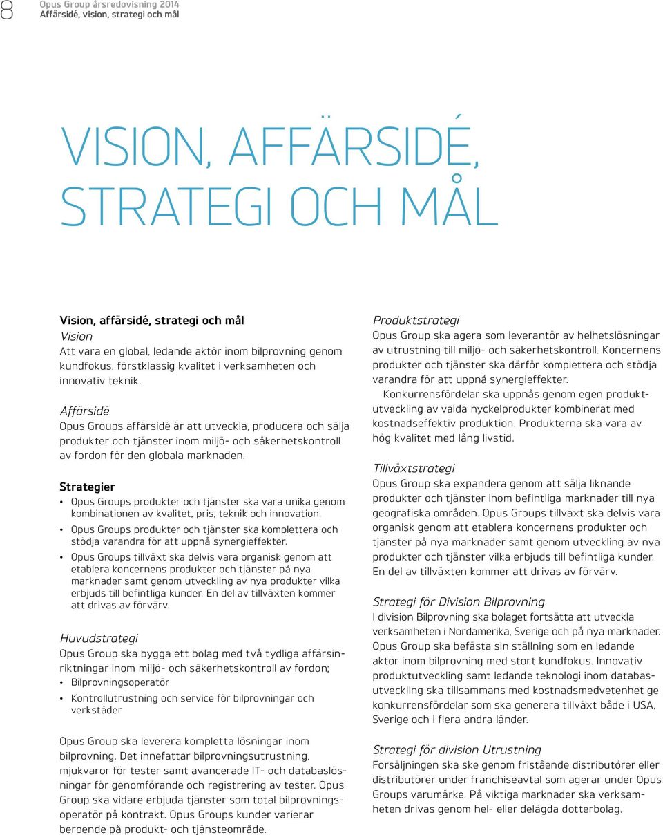 Affärsidé Opus Groups affärsidé är att utveckla, producera och sälja produkter och tjänster inom miljö- och säkerhetskontroll av fordon för den globala marknaden.