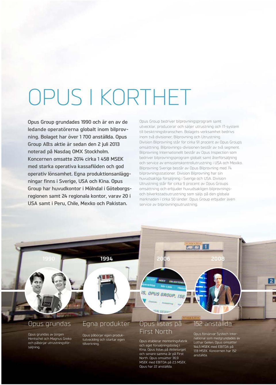 Egna produktionsanläggningar finns i Sverige, USA och Kina. Opus Group har huvudkontor i Mölndal i Göteborgsregionen samt 24 regionala kontor, varav 20 i USA samt i Peru, Chile, Mexko och Pakistan.