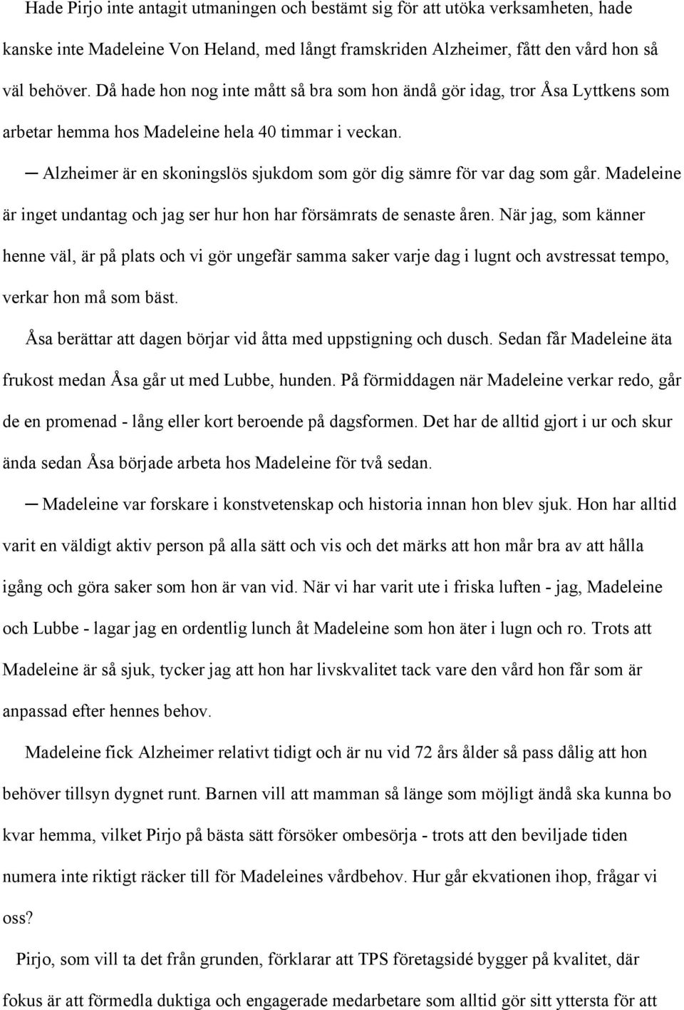 Alzheimer är en skoningslös sjukdom som gör dig sämre för var dag som går. Madeleine är inget undantag och jag ser hur hon har försämrats de senaste åren.