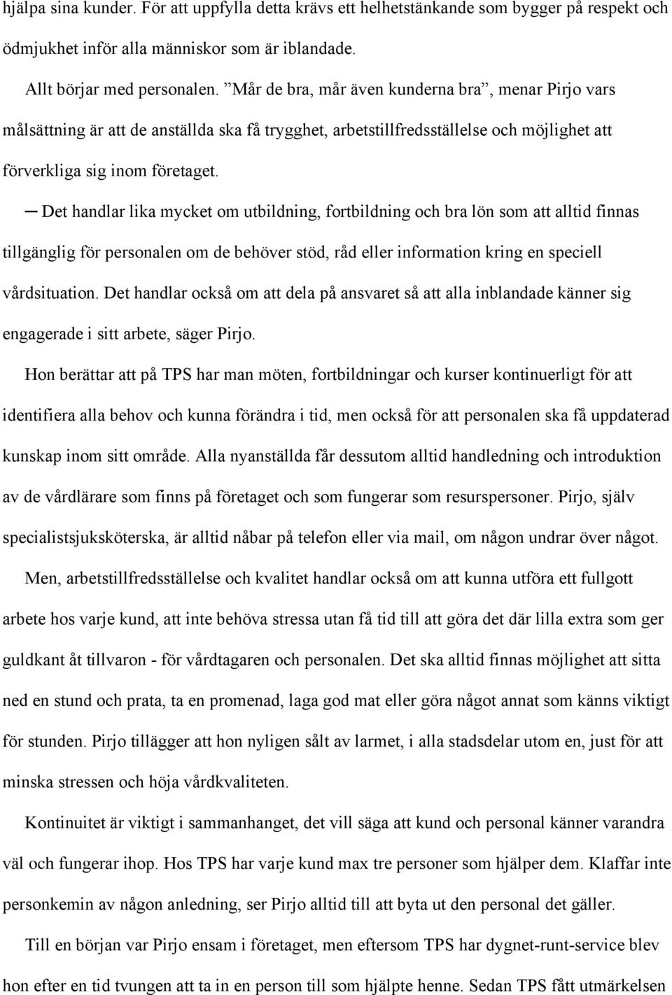 Det handlar lika mycket om utbildning, fortbildning och bra lön som att alltid finnas tillgänglig för personalen om de behöver stöd, råd eller information kring en speciell vårdsituation.