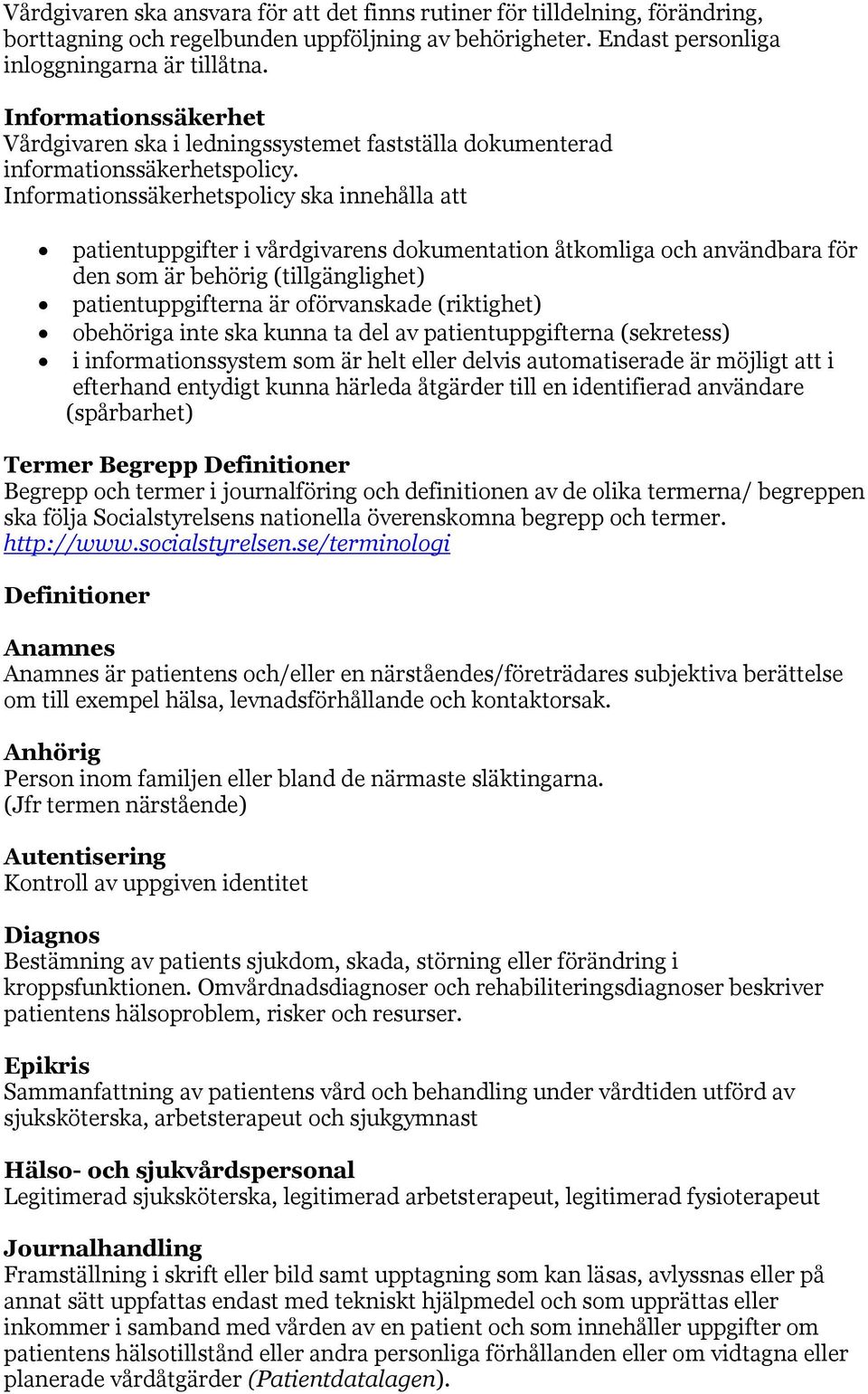 Informationssäkerhetspolicy ska innehålla att patientuppgifter i vårdgivarens dokumentation åtkomliga och användbara för den som är behörig (tillgänglighet) patientuppgifterna är oförvanskade