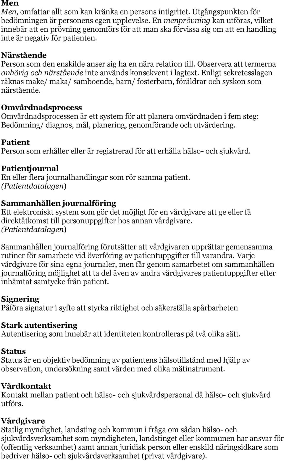 Närstående Person som den enskilde anser sig ha en nära relation till. Observera att termerna anhörig och närstående inte används konsekvent i lagtext.