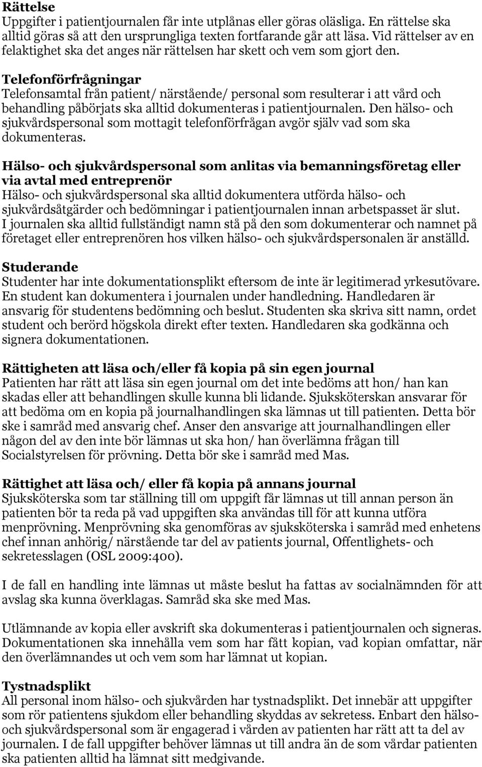 Telefonförfrågningar Telefonsamtal från patient/ närstående/ personal som resulterar i att vård och behandling påbörjats ska alltid dokumenteras i patientjournalen.