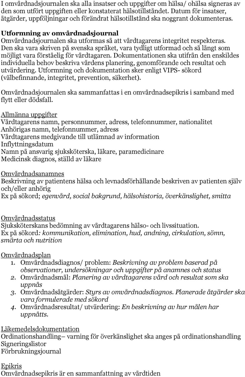 Utformning av omvårdnadsjournal Omvårdnadsjournalen ska utformas så att vårdtagarens integritet respekteras.