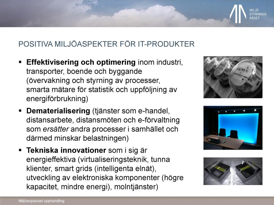 och e-förvaltning som ersätter andra processer i samhället och därmed minskar belastningen) Tekniska innovationer som i sig är energieffektiva