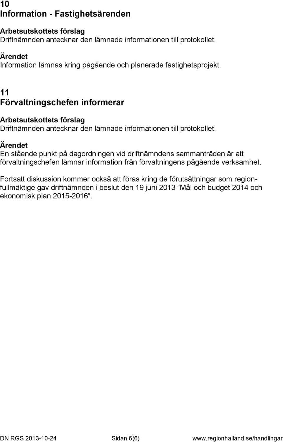 En stående punkt på dagordningen vid driftnämndens sammanträden är att förvaltningschefen lämnar information från förvaltningens pågående verksamhet.