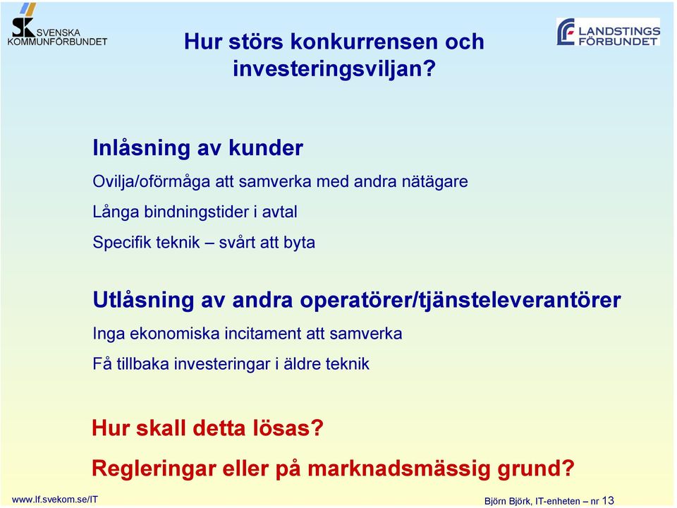 teknik svårt att byta Utlåsning av andra operatörer/tjänsteleverantörer Inga ekonomiska incitament att