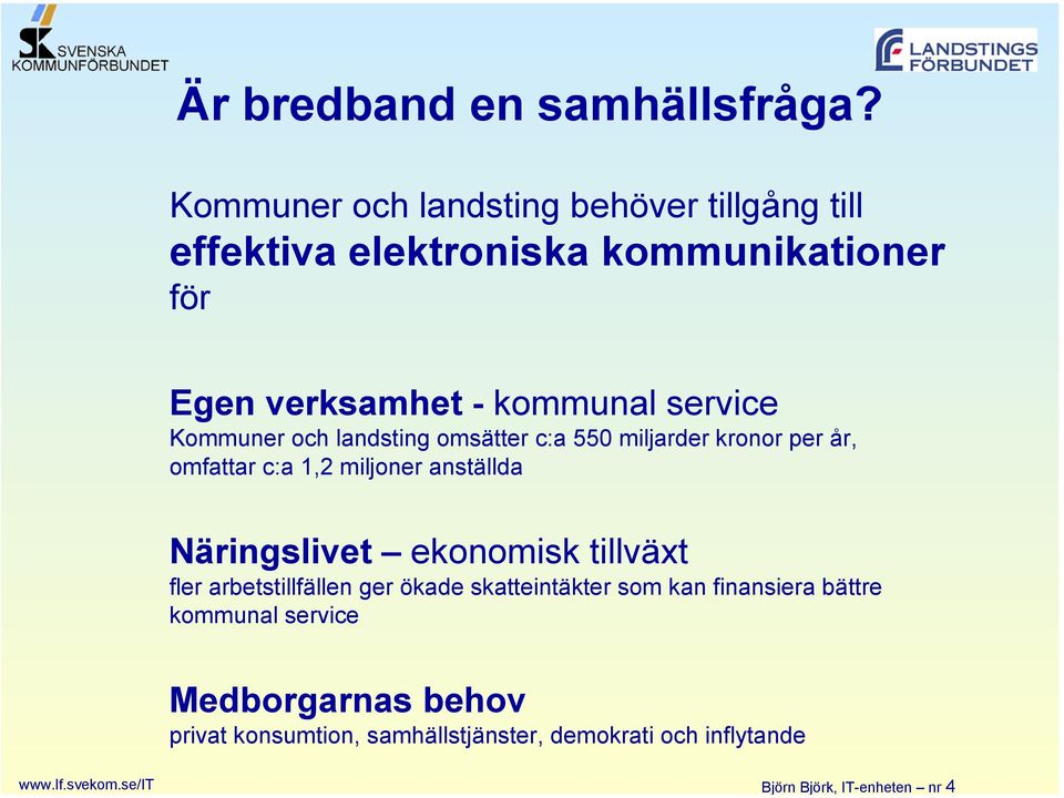 Kommuner och landsting omsätter c:a 550 miljarder kronor per år, omfattar c:a 1,2 miljoner anställda Näringslivet ekonomisk