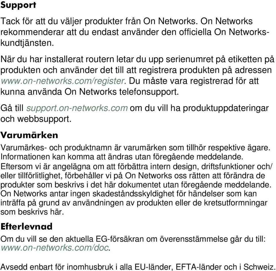 Du måste vara registrerad för att kunna använda On Networks telefonsupport. Gå till support.on-networks.com om du vill ha produktuppdateringar och webbsupport.