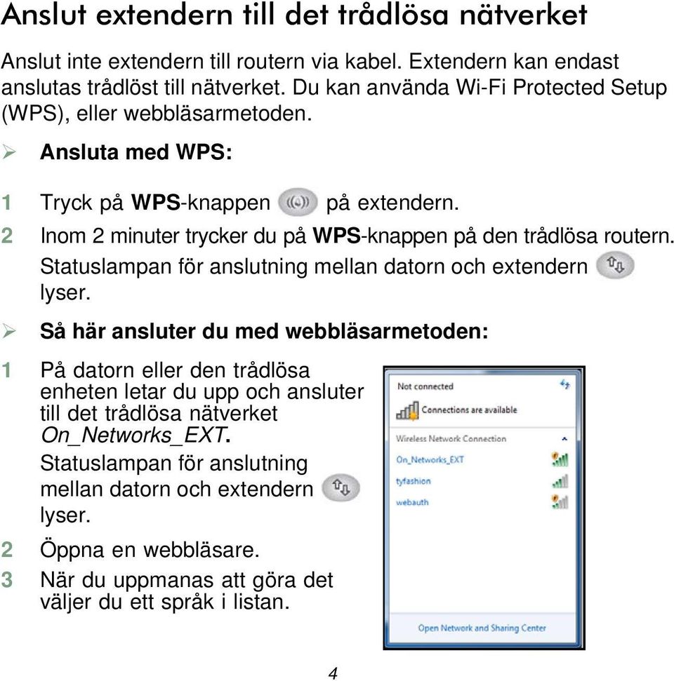 2 Inom 2 minuter trycker du på WPS-knappen på den trådlösa routern. Statuslampan för anslutning mellan datorn och extendern lyser.