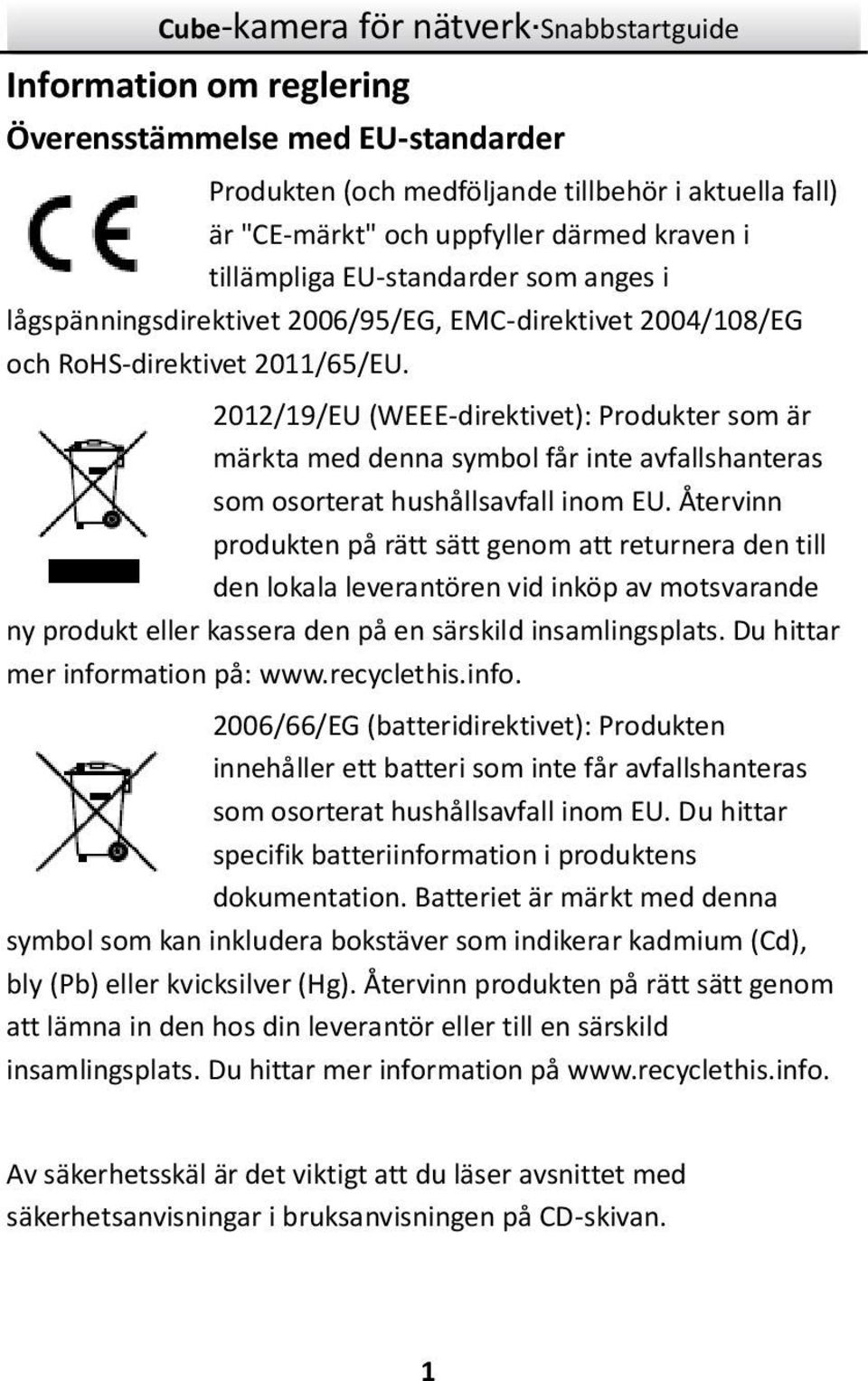 2012/19/EU (WEEE-direktivet): Produkter som är märkta med denna symbol får inte avfallshanteras som osorterat hushållsavfall inom EU.