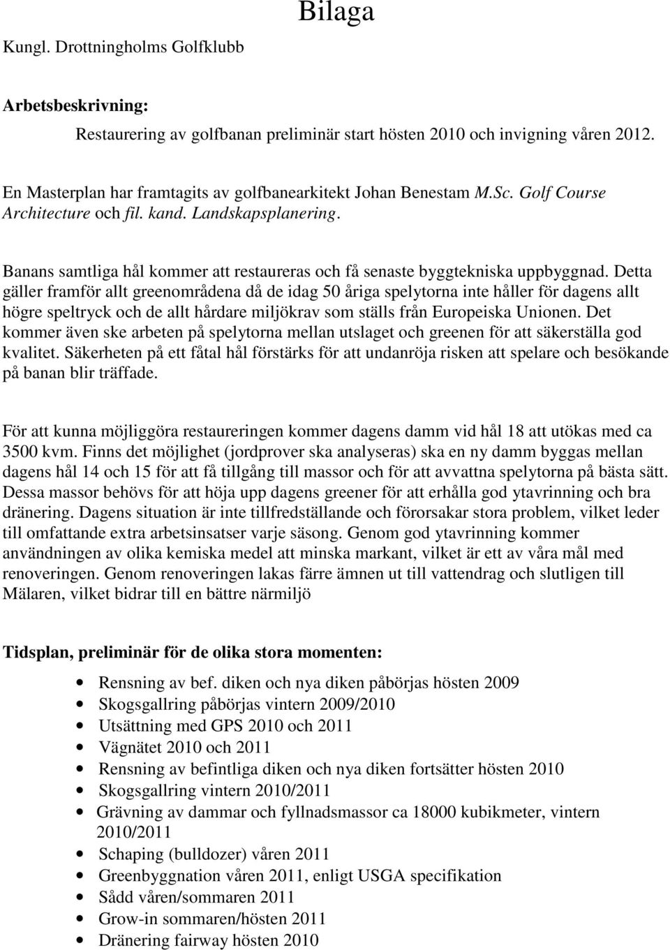 Banans samtliga hål kommer att restaureras och få senaste byggtekniska uppbyggnad.