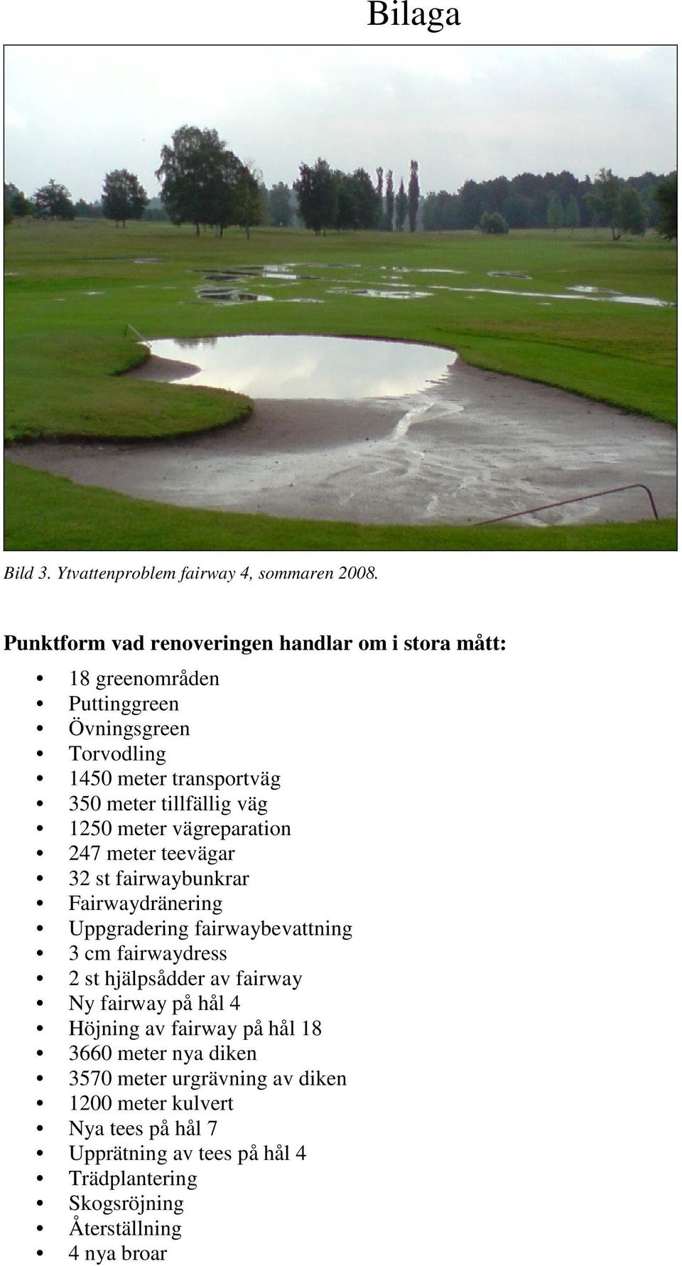 tillfällig väg 1250 meter vägreparation 247 meter teevägar 32 st fairwaybunkrar Fairwaydränering Uppgradering fairwaybevattning 3 cm fairwaydress 2