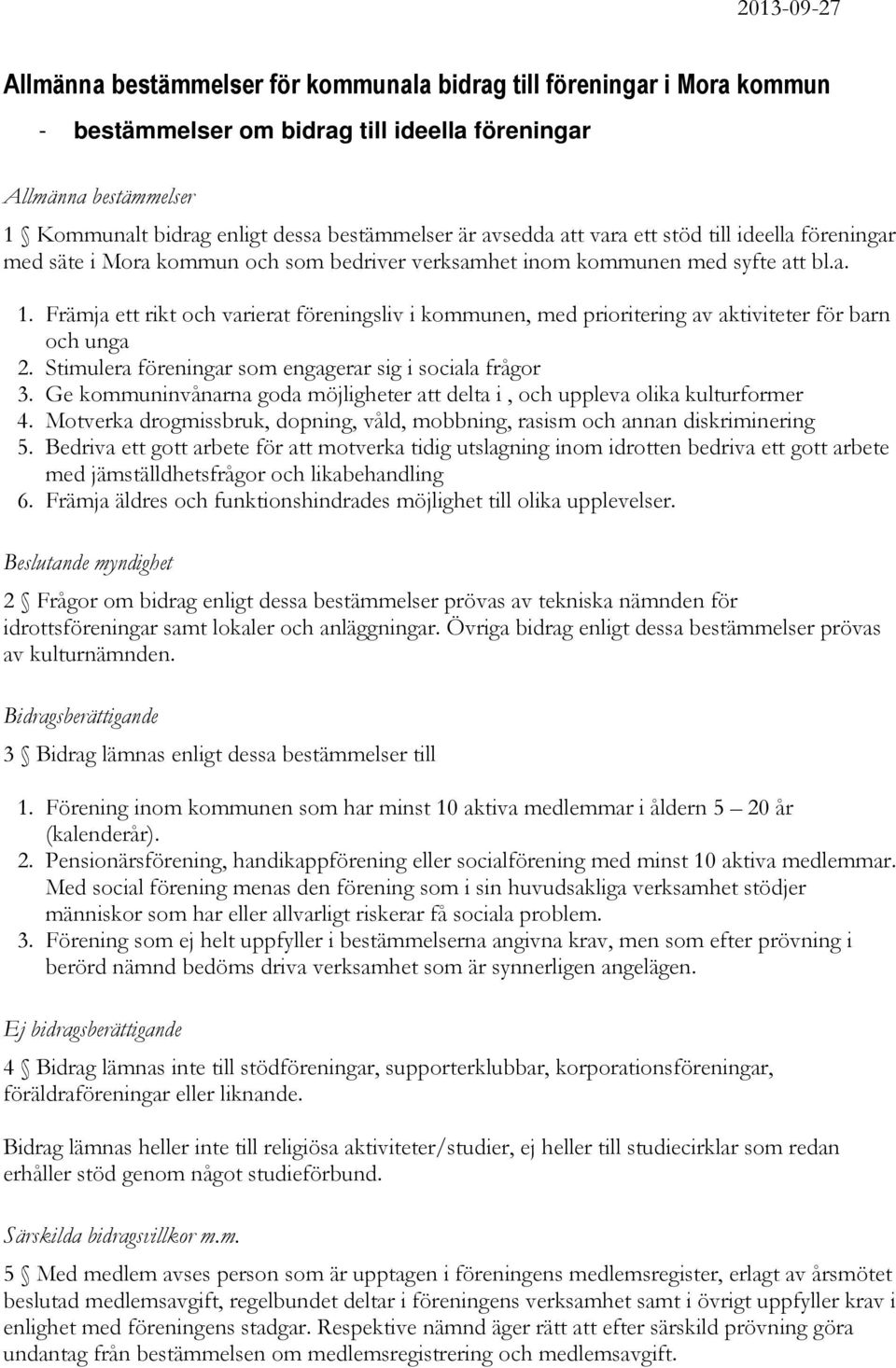 Främja ett rikt och varierat föreningsliv i kommunen, med prioritering av aktiviteter för barn och unga 2. Stimulera föreningar som engagerar sig i sociala frågor 3.