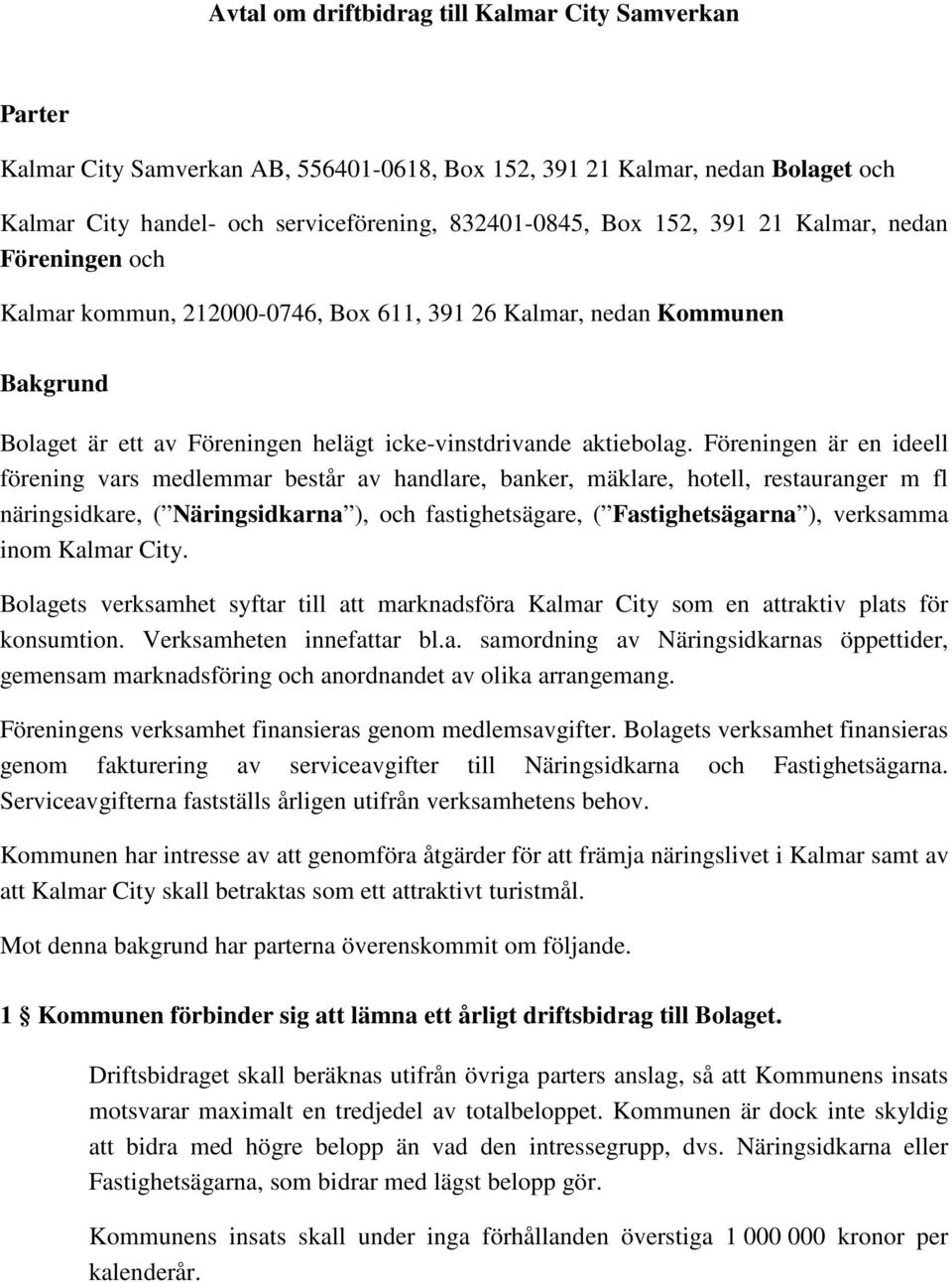 Föreningen är en ideell förening vars medlemmar består av handlare, banker, mäklare, hotell, restauranger m fl näringsidkare, ( Näringsidkarna ), och fastighetsägare, ( Fastighetsägarna ), verksamma