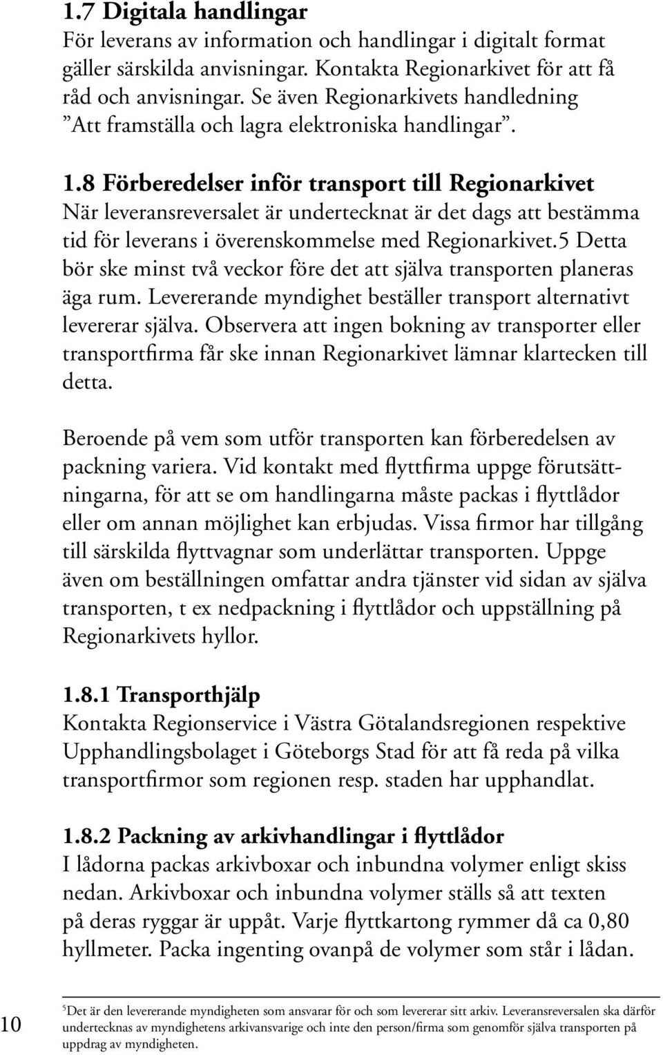 8 Förberedelser inför transport till Regionarkivet När leveransreversalet är undertecknat är det dags att bestämma tid för leverans i överenskommelse med Regionarkivet.