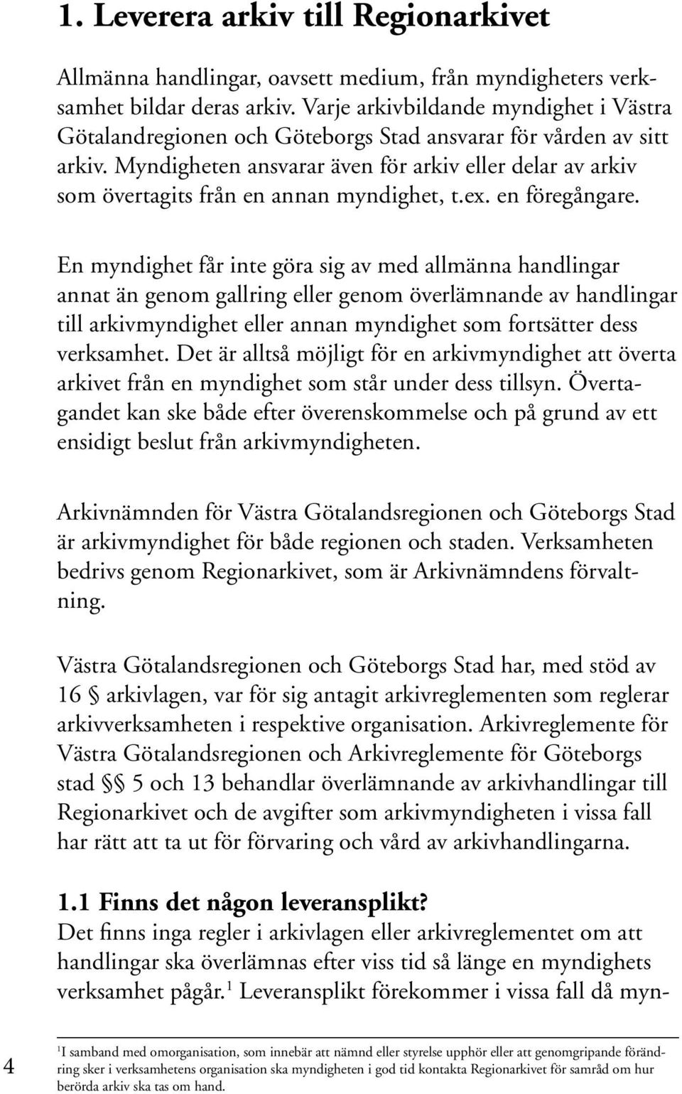 Myndigheten ansvarar även för arkiv eller delar av arkiv som övertagits från en annan myndighet, t.ex. en föregångare.