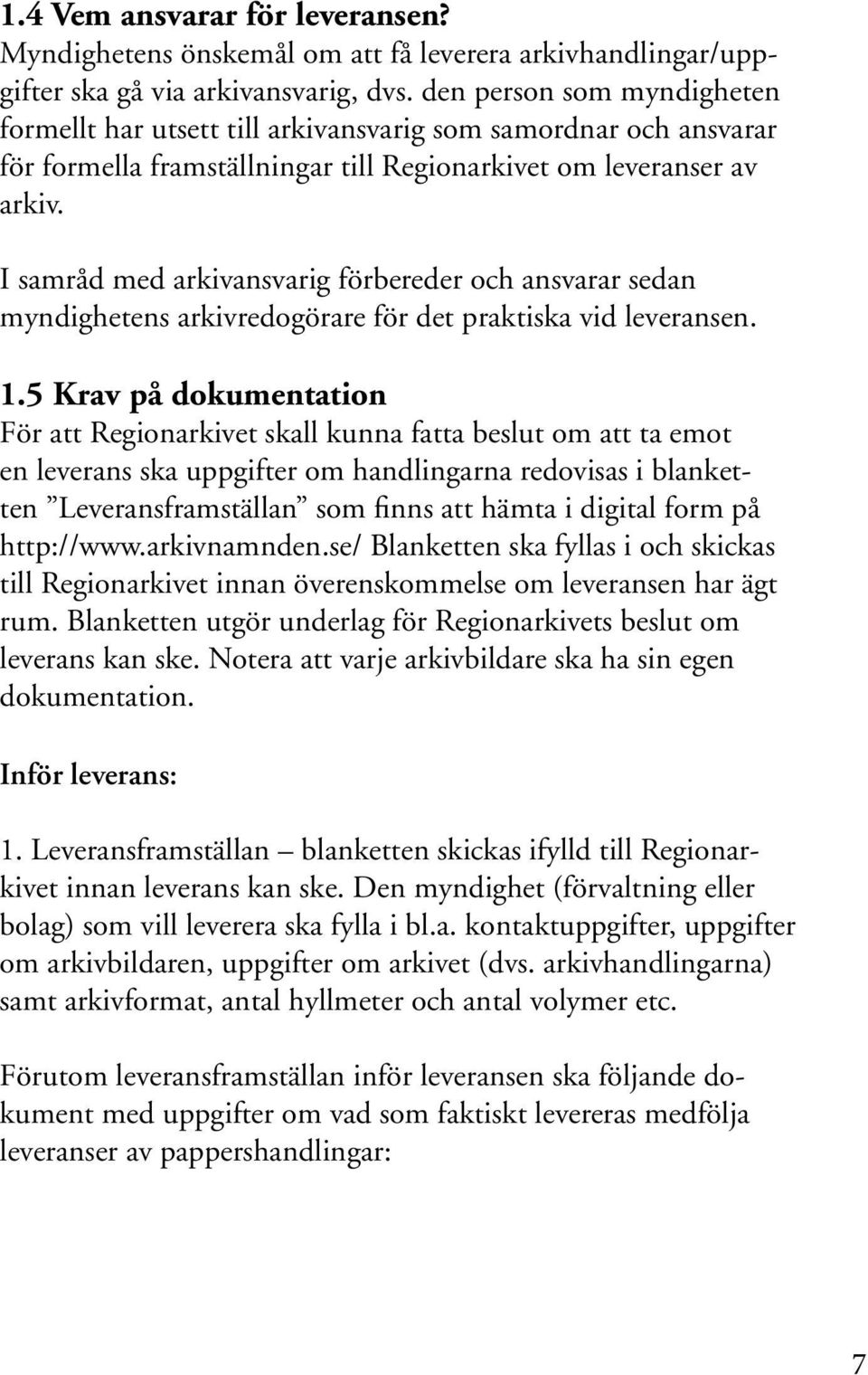 I samråd med arkivansvarig förbereder och ansvarar sedan myndighetens arkivredogörare för det praktiska vid leve ransen. 1.