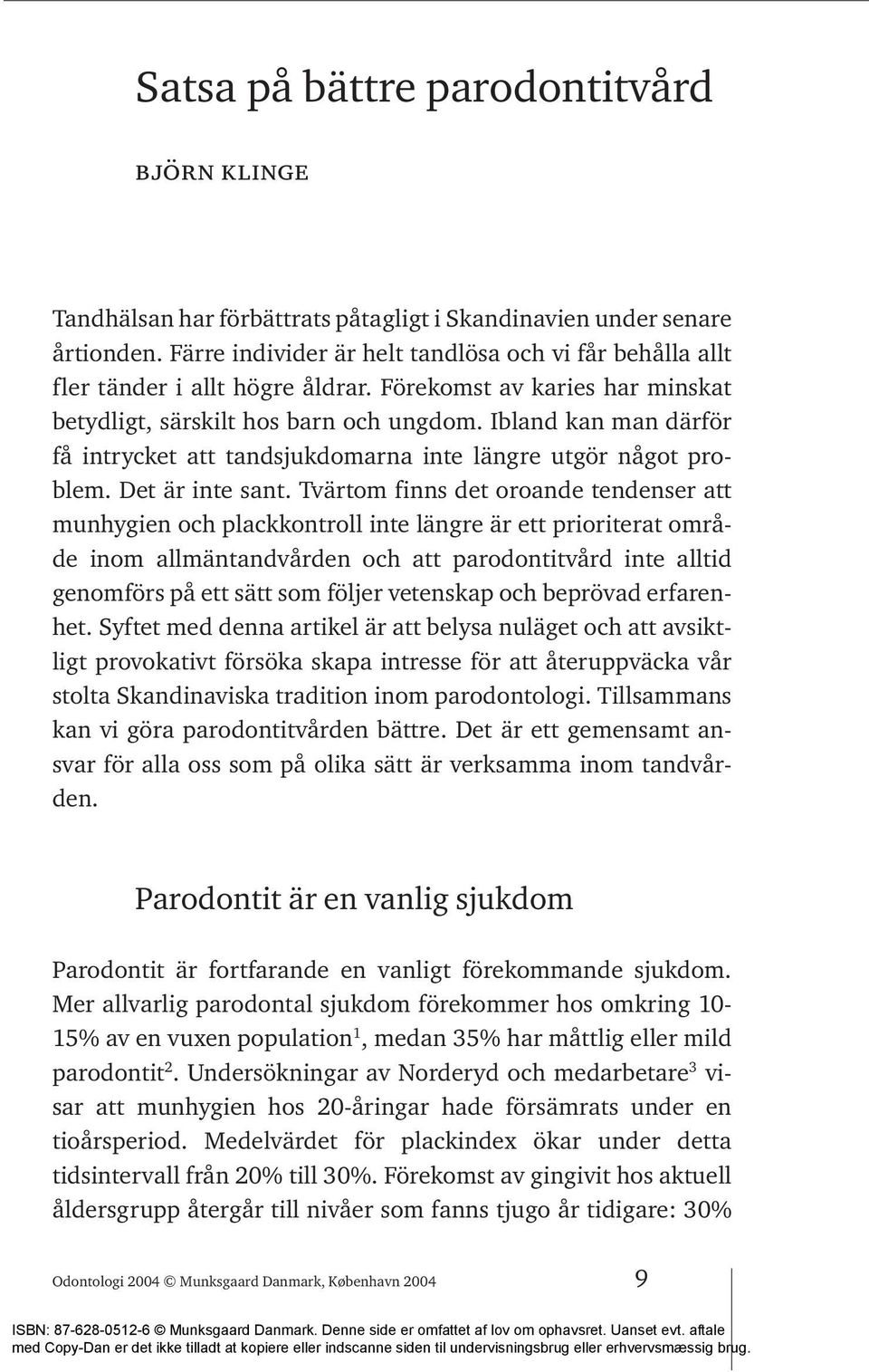 Ibland kan man därför få intrycket att tandsjukdomarna inte längre utgör något problem. Det är inte sant.