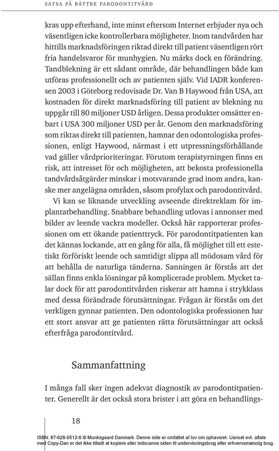 Tandblekning är ett sådant område, där behandlingen både kan utföras professionellt och av patienten själv. Vid IADR konferensen 2003 i Göteborg redovisade Dr.