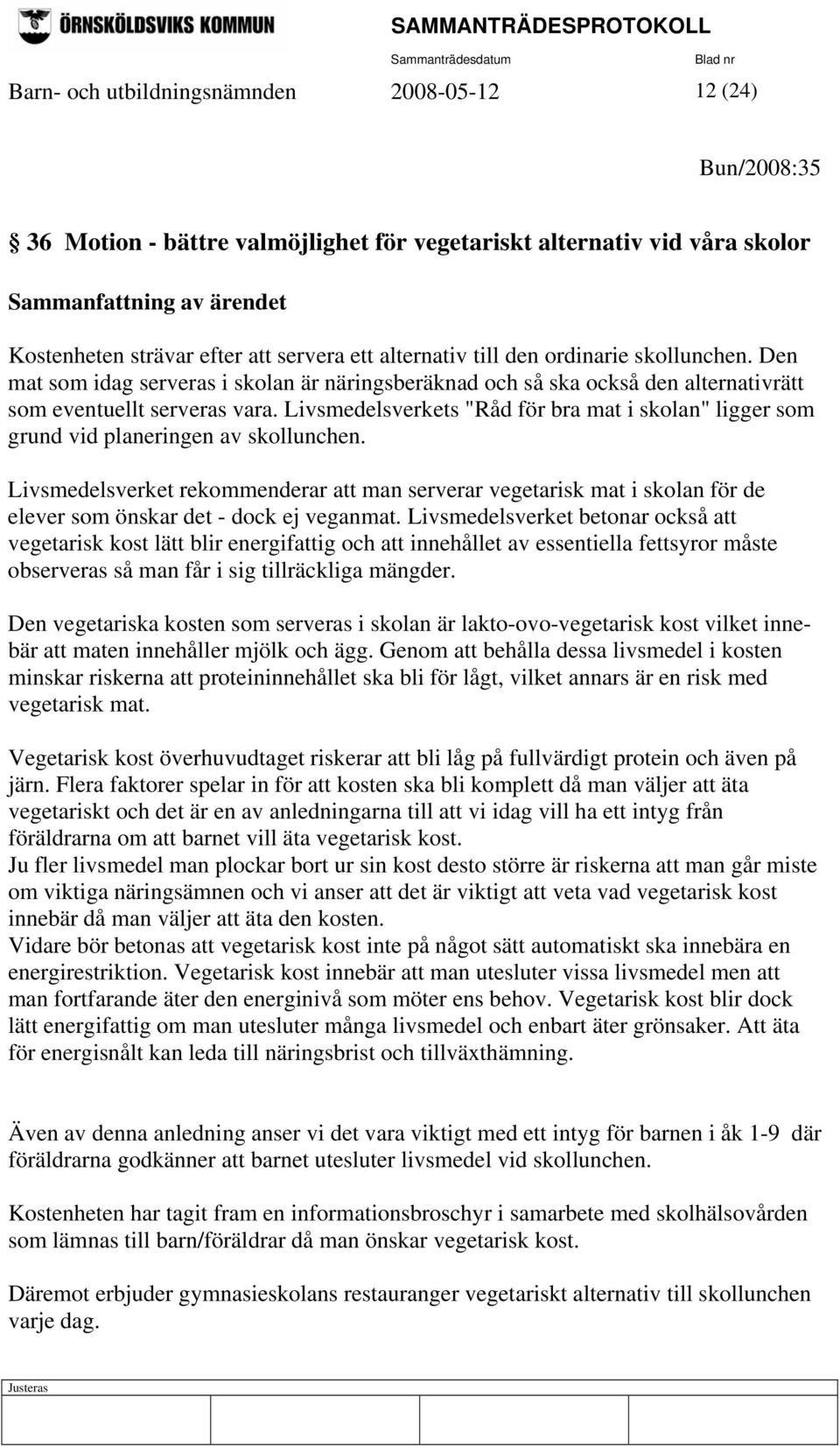 Livsmedelsverkets "Råd för bra mat i skolan" ligger som grund vid planeringen av skollunchen.