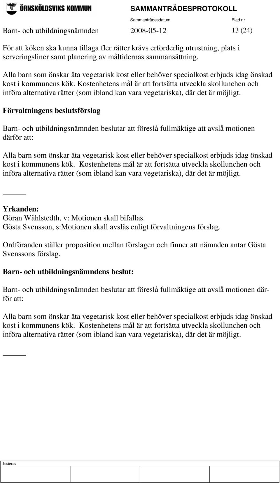 Kostenhetens mål är att fortsätta utveckla skollunchen och införa alternativa rätter (som ibland kan vara vegetariska), där det är möjligt.