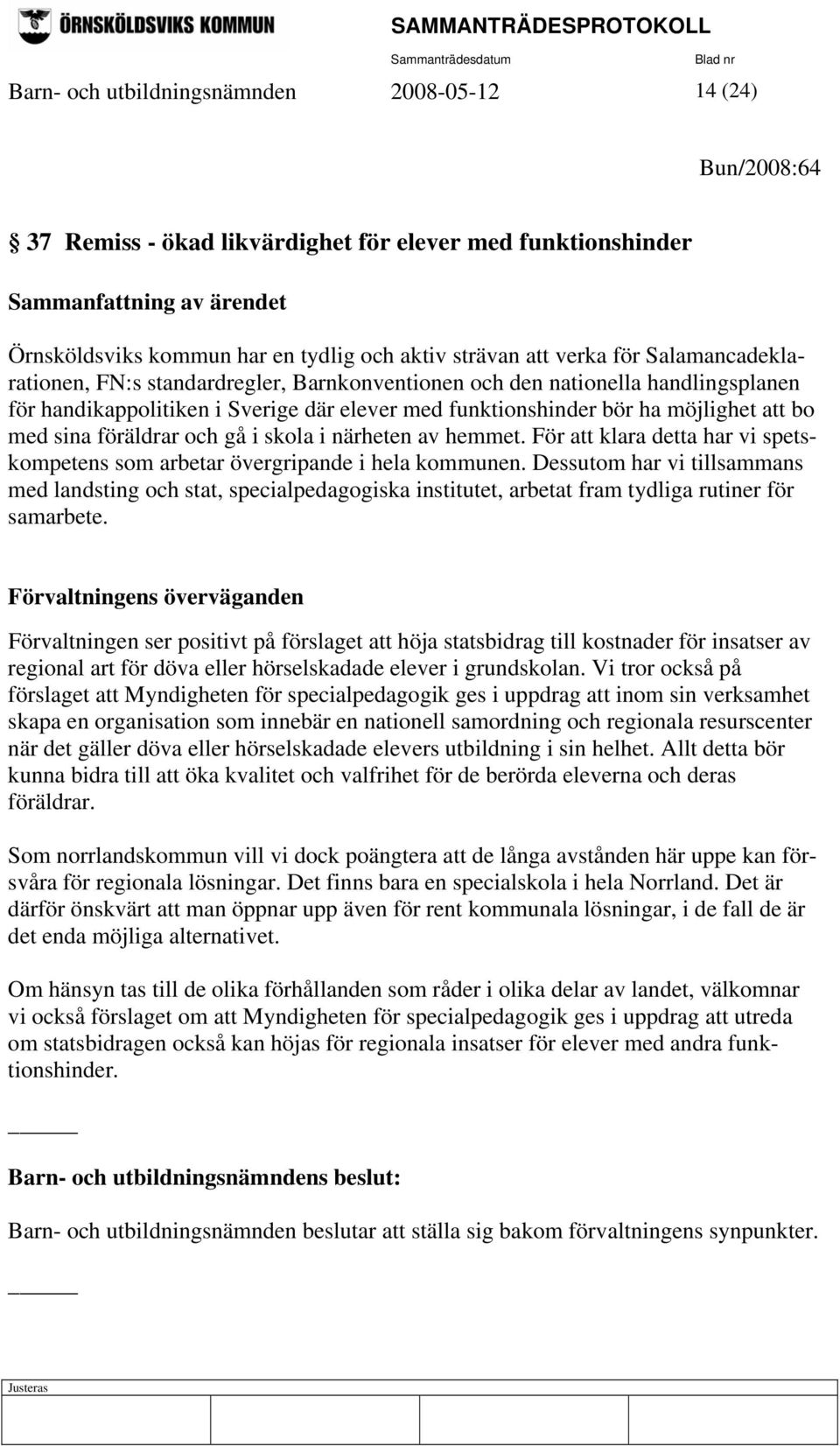 med sina föräldrar och gå i skola i närheten av hemmet. För att klara detta har vi spetskompetens som arbetar övergripande i hela kommunen.