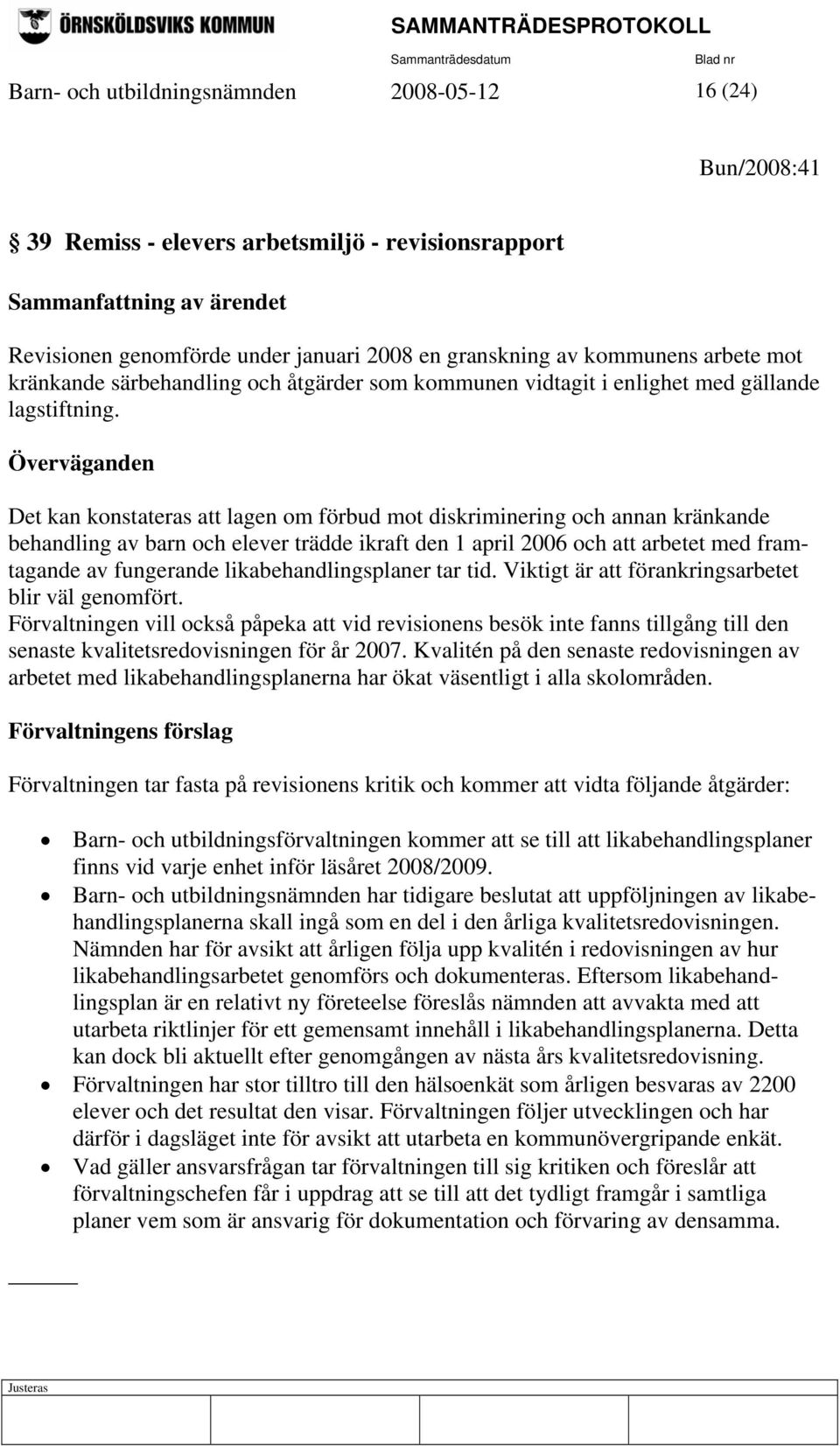 Överväganden Det kan konstateras att lagen om förbud mot diskriminering och annan kränkande behandling av barn och elever trädde ikraft den 1 april 2006 och att arbetet med framtagande av fungerande