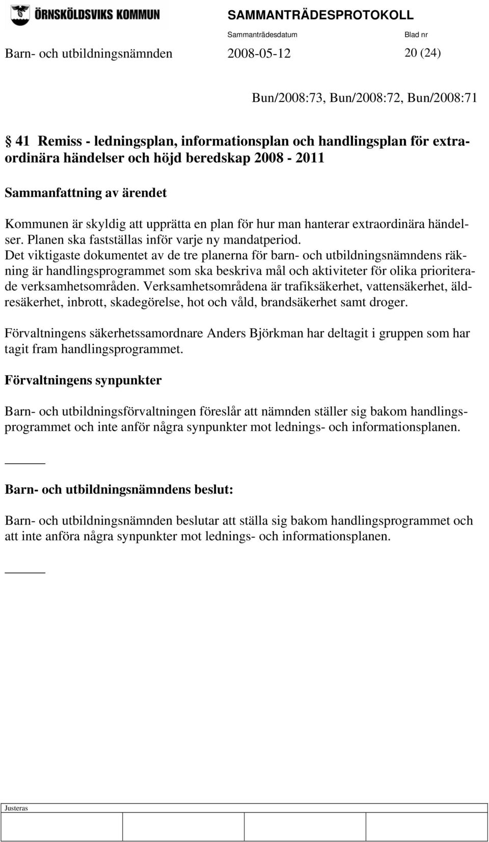 Det viktigaste dokumentet av de tre planerna för barn- och utbildningsnämndens räkning är handlingsprogrammet som ska beskriva mål och aktiviteter för olika prioriterade verksamhetsområden.