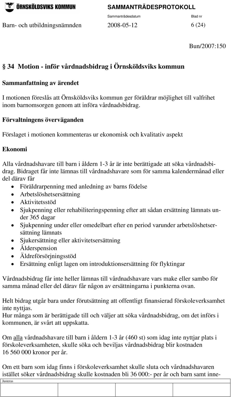 Förvaltningens överväganden Förslaget i motionen kommenteras ur ekonomisk och kvalitativ aspekt Ekonomi Alla vårdnadshavare till barn i åldern 1-3 år är inte berättigade att söka vårdnadsbidrag.