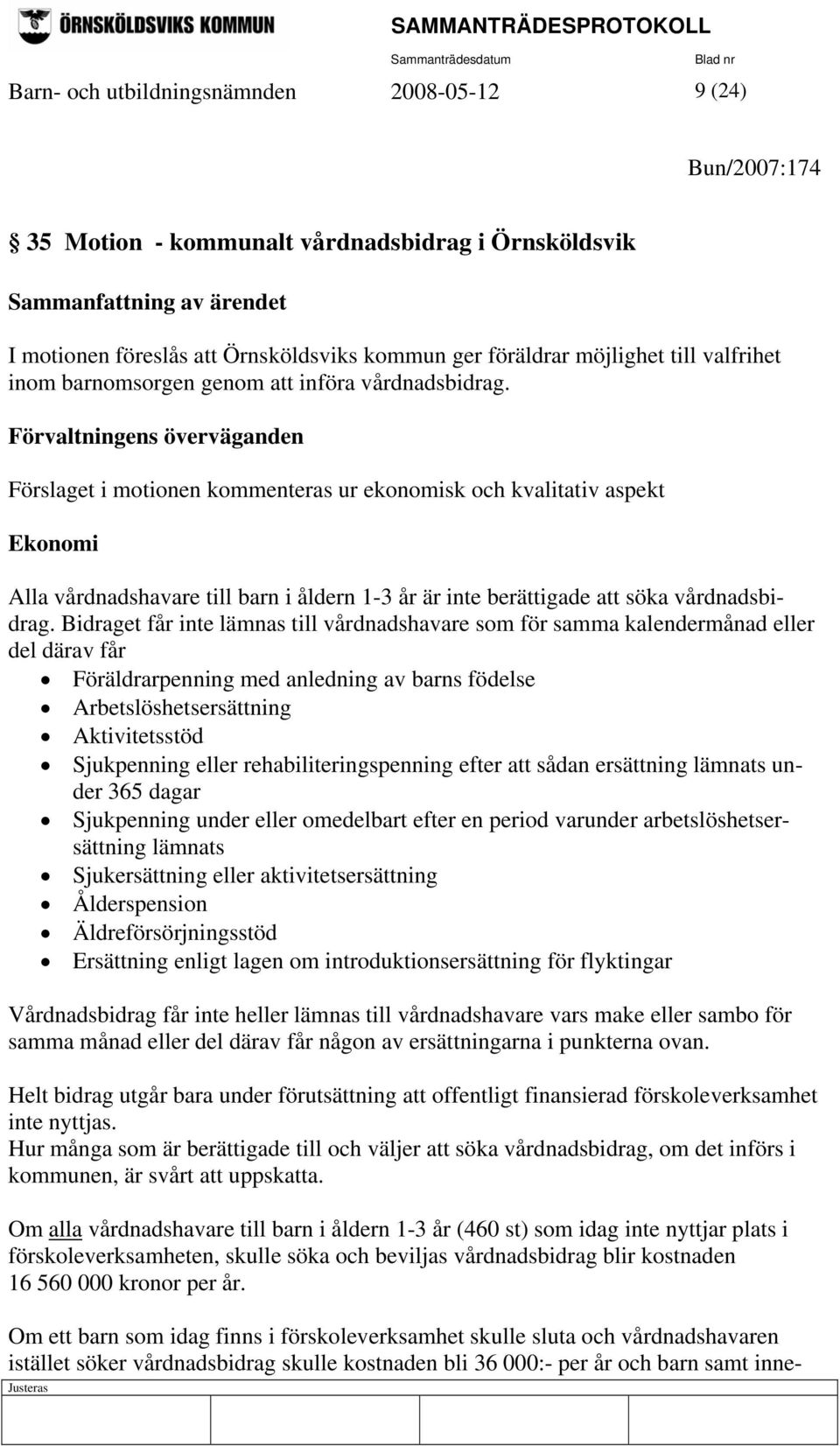 Förvaltningens överväganden Förslaget i motionen kommenteras ur ekonomisk och kvalitativ aspekt Ekonomi Alla vårdnadshavare till barn i åldern 1-3 år är inte berättigade att söka vårdnadsbidrag.