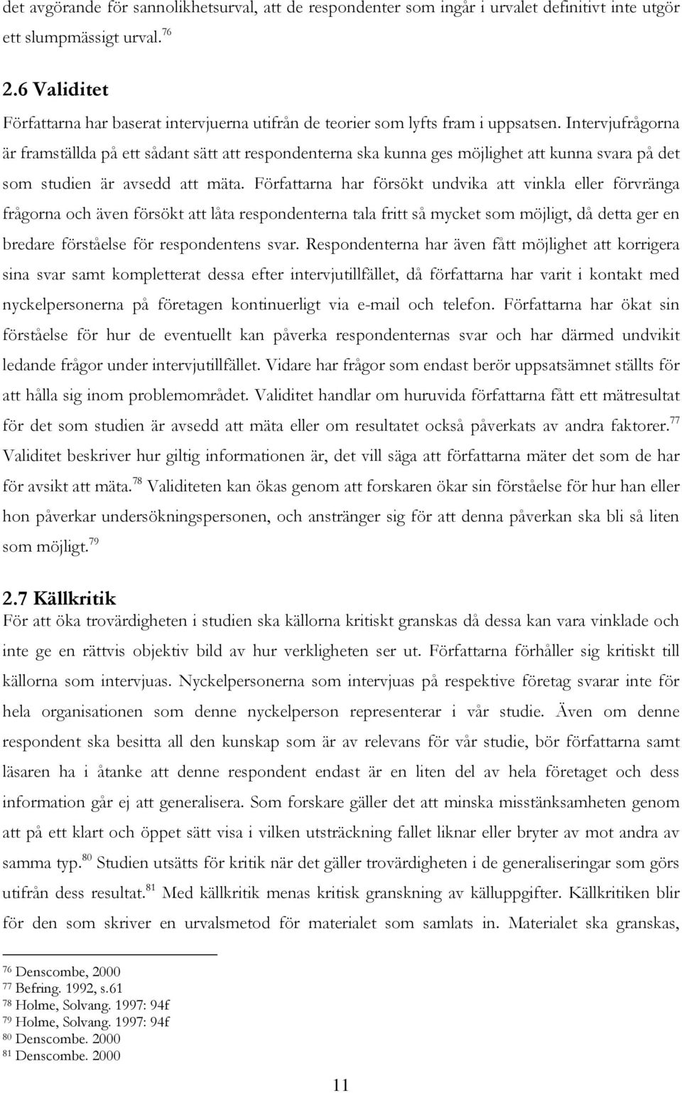 Intervjufrågorna är framställda på ett sådant sätt att respondenterna ska kunna ges möjlighet att kunna svara på det som studien är avsedd att mäta.