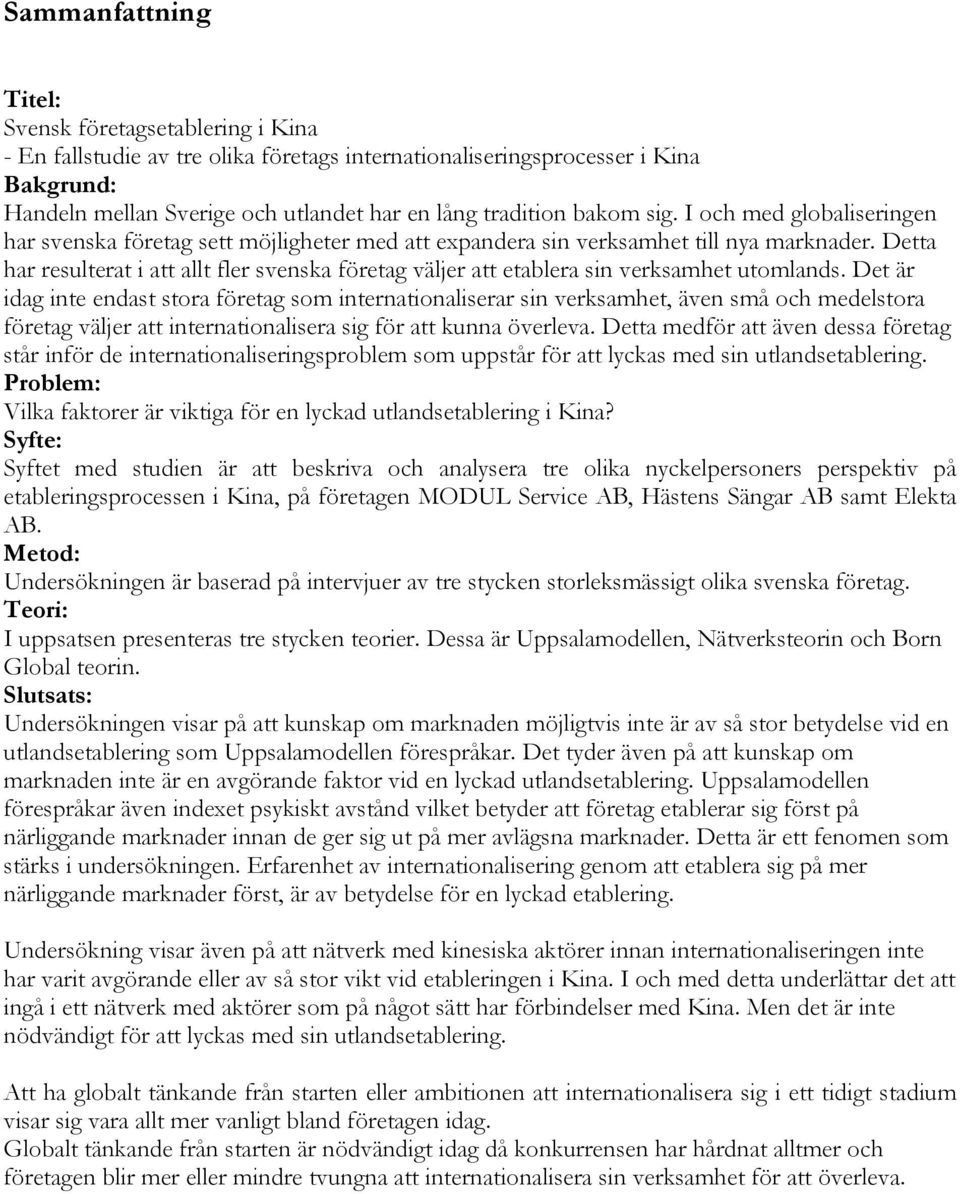 Detta har resulterat i att allt fler svenska företag väljer att etablera sin verksamhet utomlands.