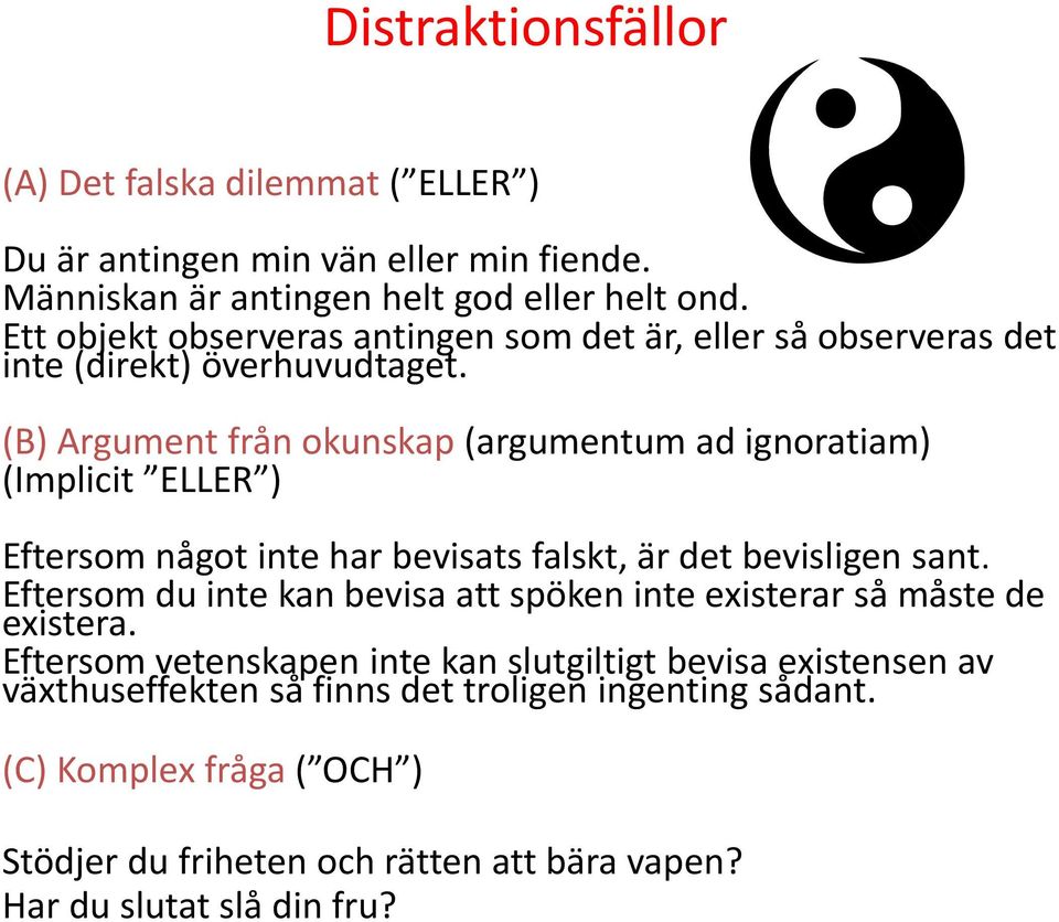 (B) Argument från okunskap (argumentum ad ignoratiam) (Implicit ELLER ) Eftersom något inte har bevisats falskt, är det bevisligen sant.