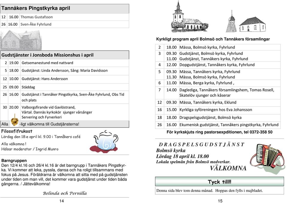 00 Gudstjänst i Tannåker Pingstkyrka, Sven-Åke Fyhrlund, Obs Tid och plats 30 20.00 Valborgsfirande vid Gavlöstrand, Vårtal.