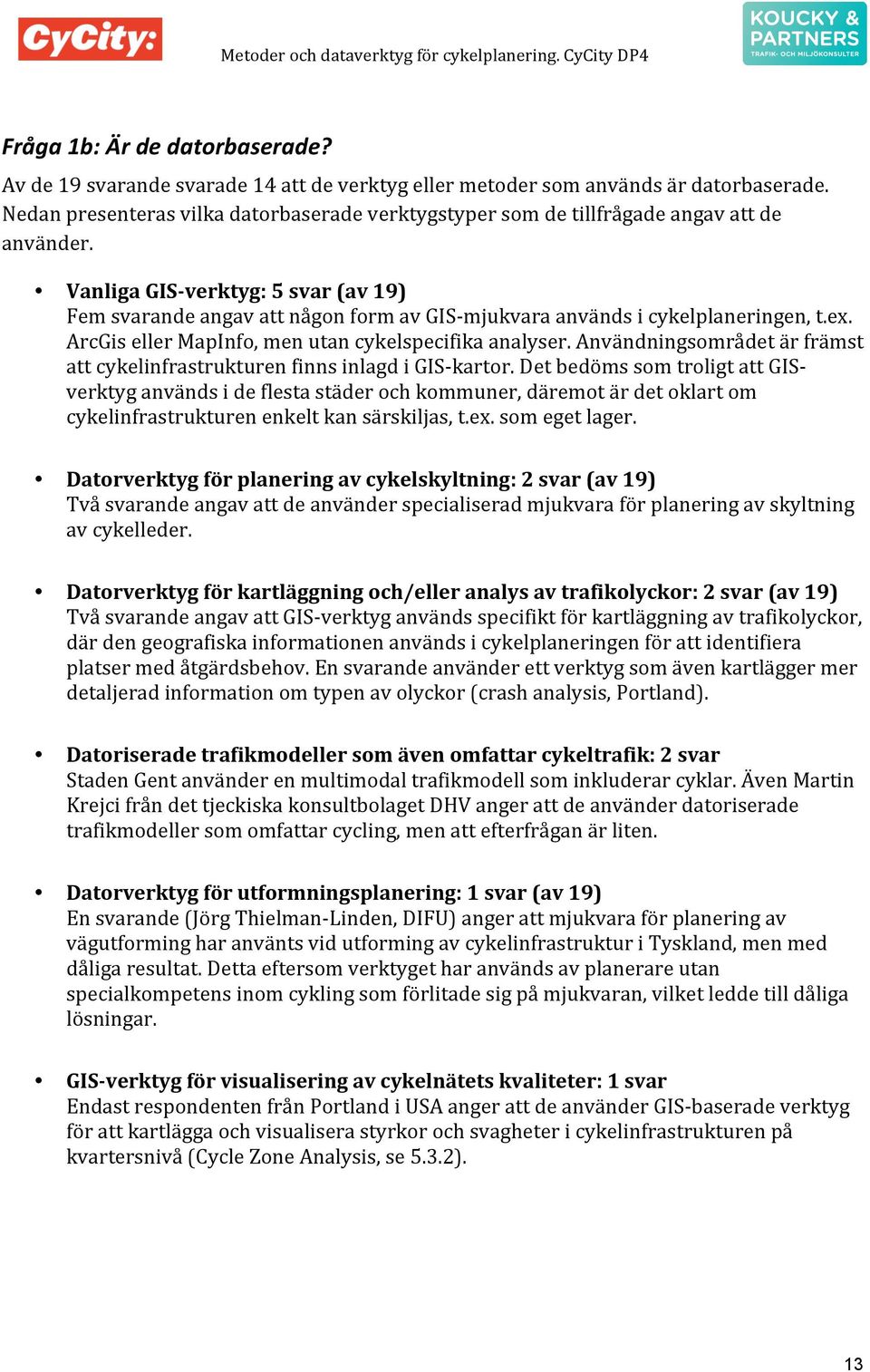 ArcGisellerMapInfo,menutancykelspecifikaanalyser.Användningsområdetärfrämst attcykelinfrastrukturenfinnsinlagdigispkartor.
