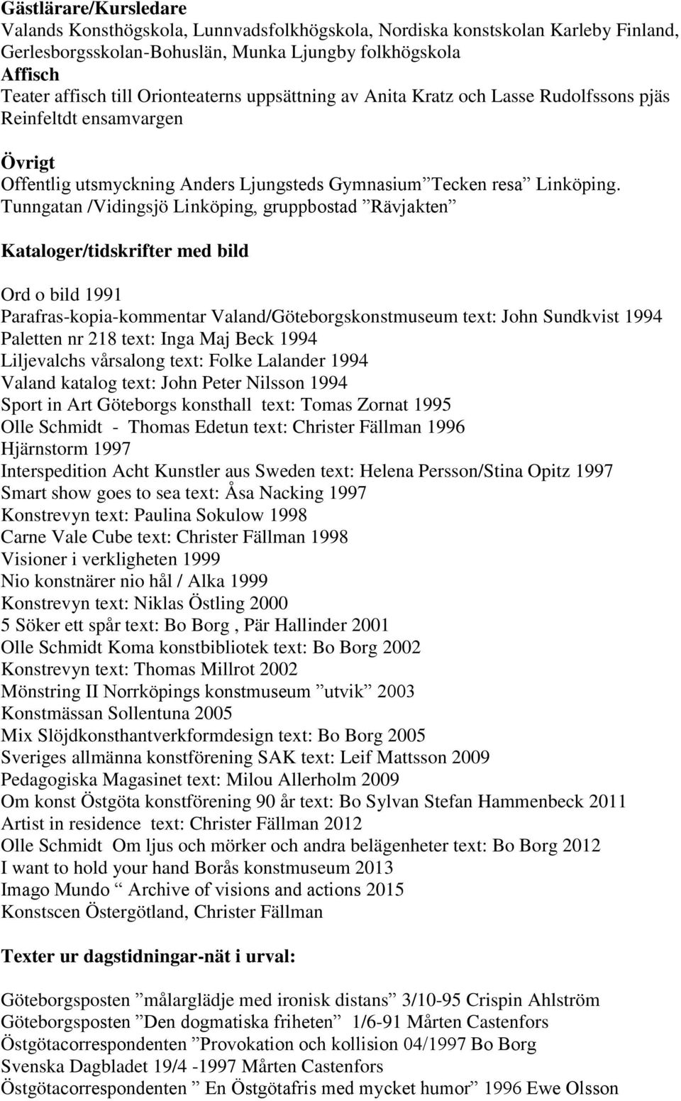 Tunngatan /Vidingsjö Linköping, gruppbostad Rävjakten Kataloger/tidskrifter med bild Ord o bild 1991 Parafras-kopia-kommentar Valand/Göteborgskonstmuseum text: John Sundkvist 1994 Paletten nr 218