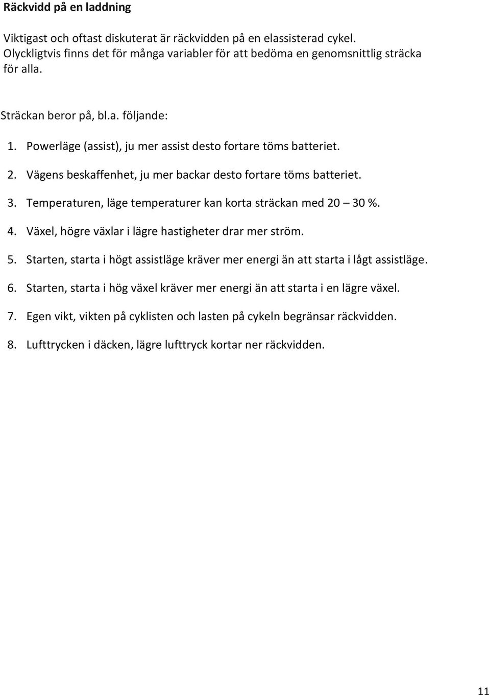 Temperaturen, läge temperaturer kan korta sträckan med 20 30 %. 4. Växel, högre växlar i lägre hastigheter drar mer ström. 5.