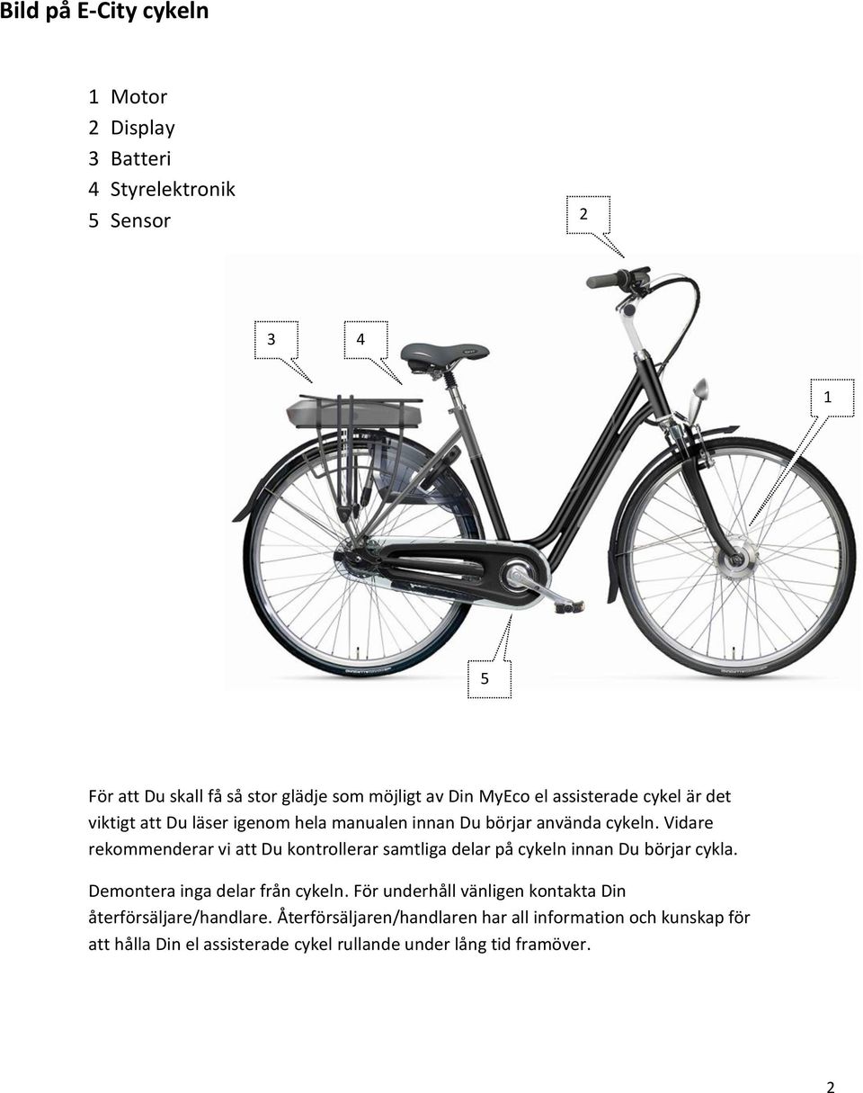 Vidare rekommenderar vi att Du kontrollerar samtliga delar på cykeln innan Du börjar cykla. Demontera inga delar från cykeln.