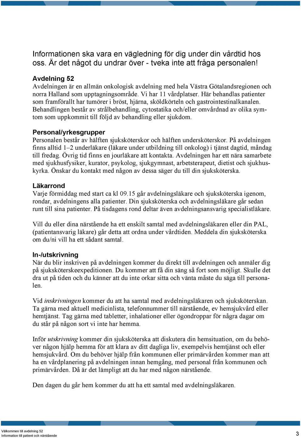 Här behandlas patienter som framförallt har tumörer i bröst, hjärna, sköldkörteln och gastrointestinalkanalen.