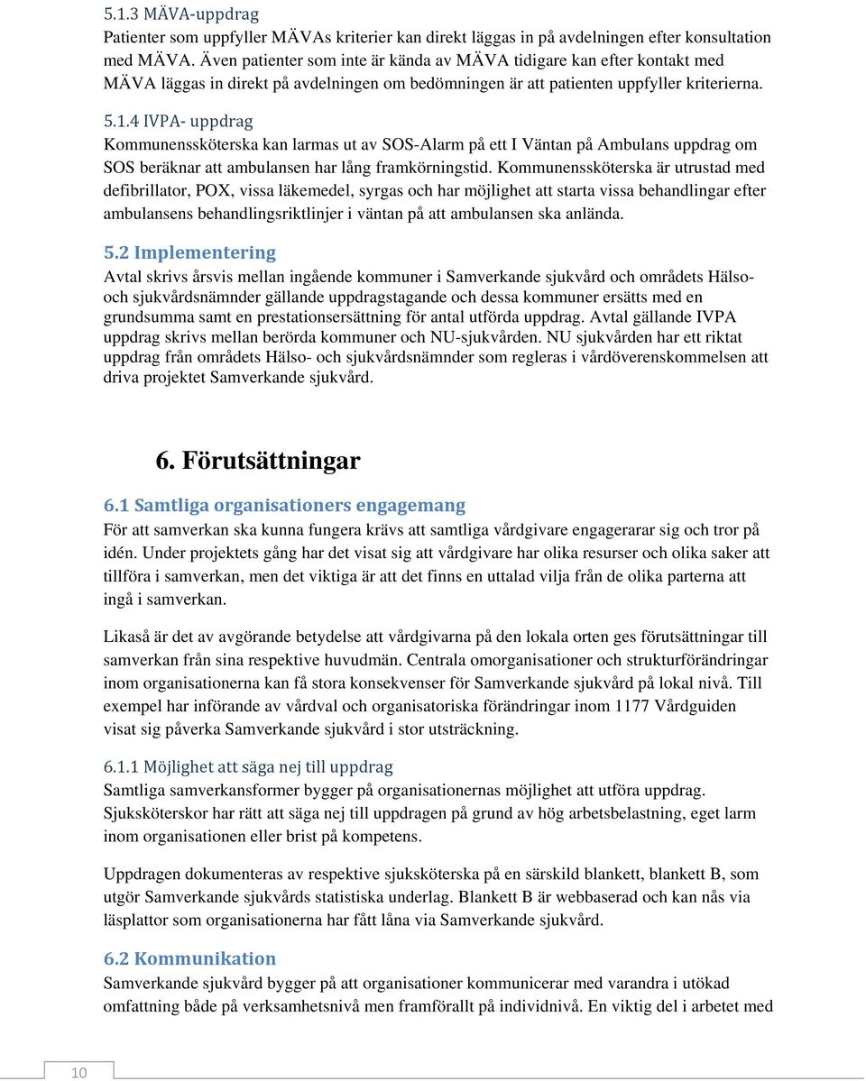 4 IVPA uppdrag Kommunenssköterska kan larmas ut av SOS-Alarm på ett I Väntan på Ambulans uppdrag om SOS beräknar att ambulansen har lång framkörningstid.