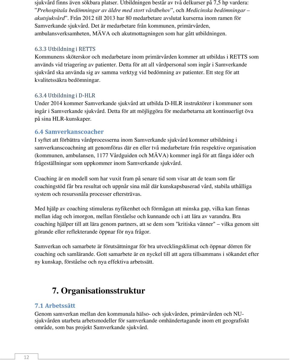Det är medarbetare från kommunen, primärvården, ambulansverksamheten, MÄVA och akutmottagningen som har gått utbildningen. 6.3.